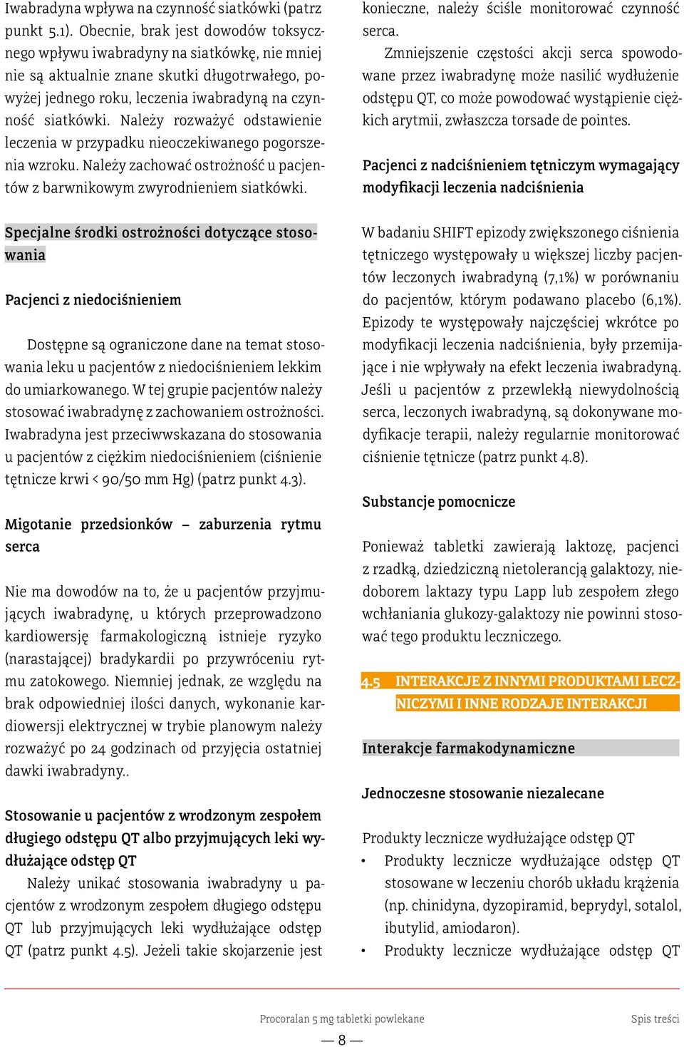Należy rozważyć odstawienie leczenia w przypadku nieoczekiwanego pogorszenia wzroku. Należy zachować ostrożność u pacjentów z barwnikowym zwyrodnieniem siatkówki.
