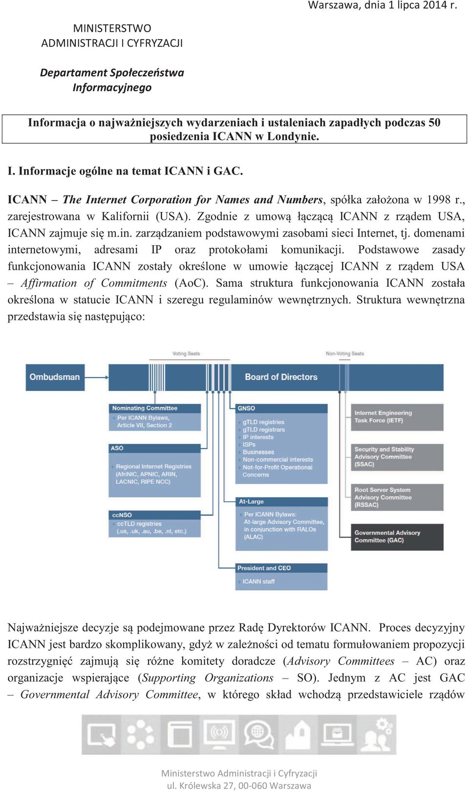 ICANN The Internet Corporation for Names and Numbers, spółka założona w 1998 r., zarejestrowana w Kalifornii (USA). Zgodnie z umową łączącą ICANN z rządem USA, ICANN zajmuje się m.in.