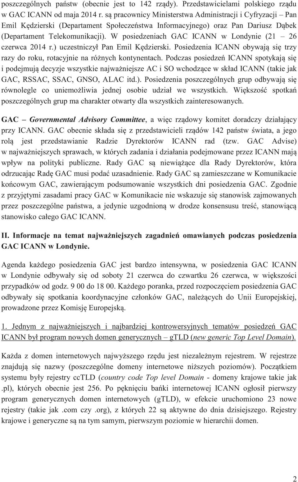 W posiedzeniach GAC ICANN w Londynie (21 26 czerwca 2014 r.) uczestniczył Pan Emil Kędzierski. Posiedzenia ICANN obywają się trzy razy do roku, rotacyjnie na różnych kontynentach.