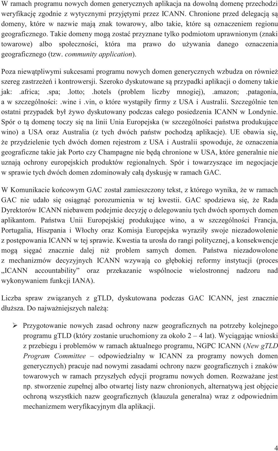 Takie domeny mogą zostać przyznane tylko podmiotom uprawnionym (znaki towarowe) albo społeczności, która ma prawo do używania danego oznaczenia geograficznego (tzw. community application).