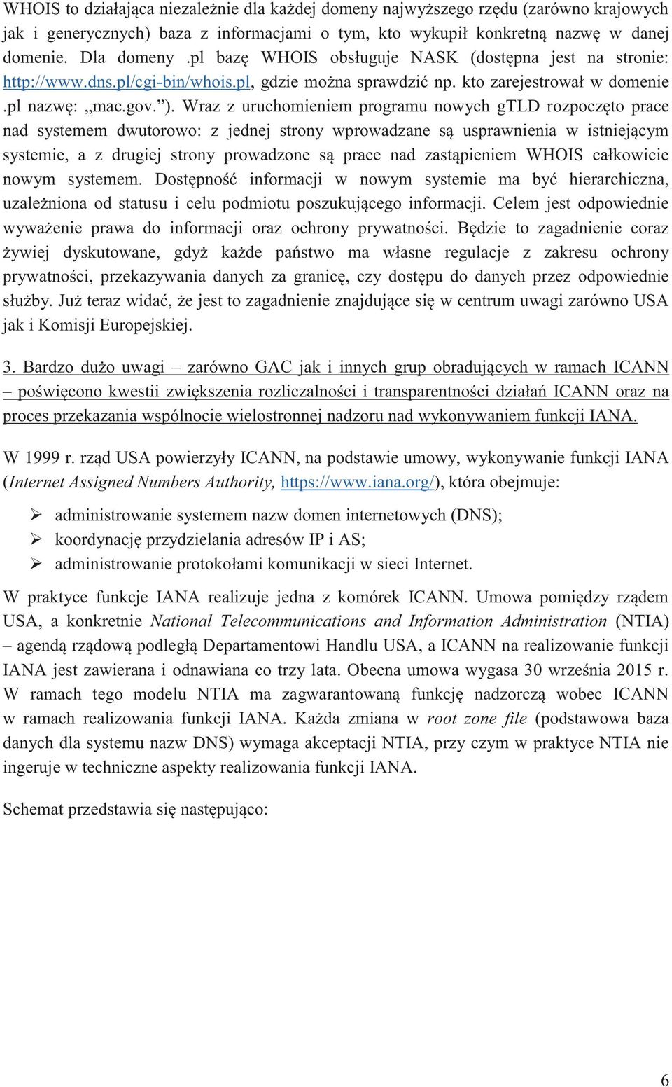 Wraz z uruchomieniem programu nowych gtld rozpoczęto prace nad systemem dwutorowo: z jednej strony wprowadzane są usprawnienia w istniejącym systemie, a z drugiej strony prowadzone są prace nad
