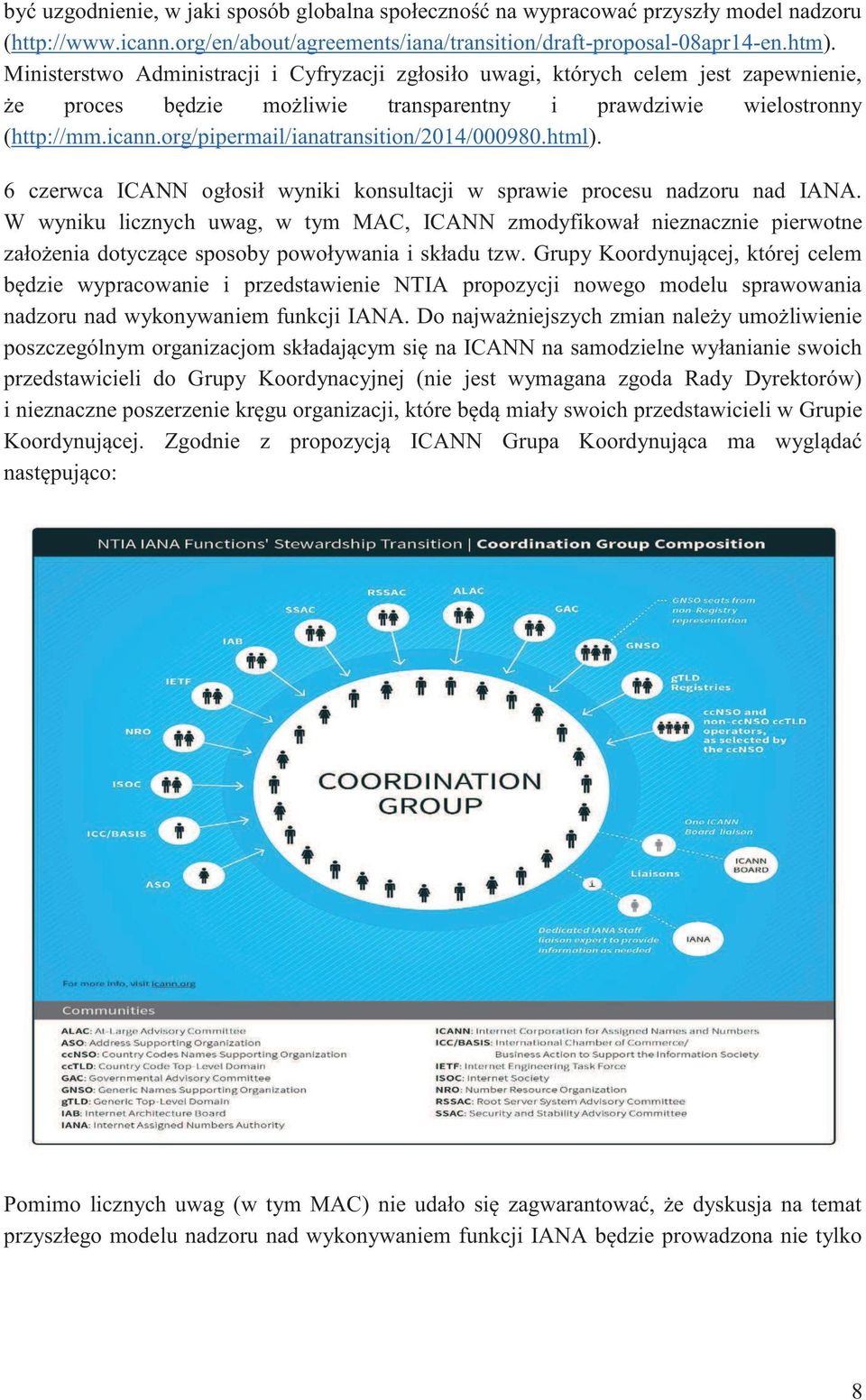 org/pipermail/ianatransition/2014/000980.html). 6 czerwca ICANN ogłosił wyniki konsultacji w sprawie procesu nadzoru nad IANA.