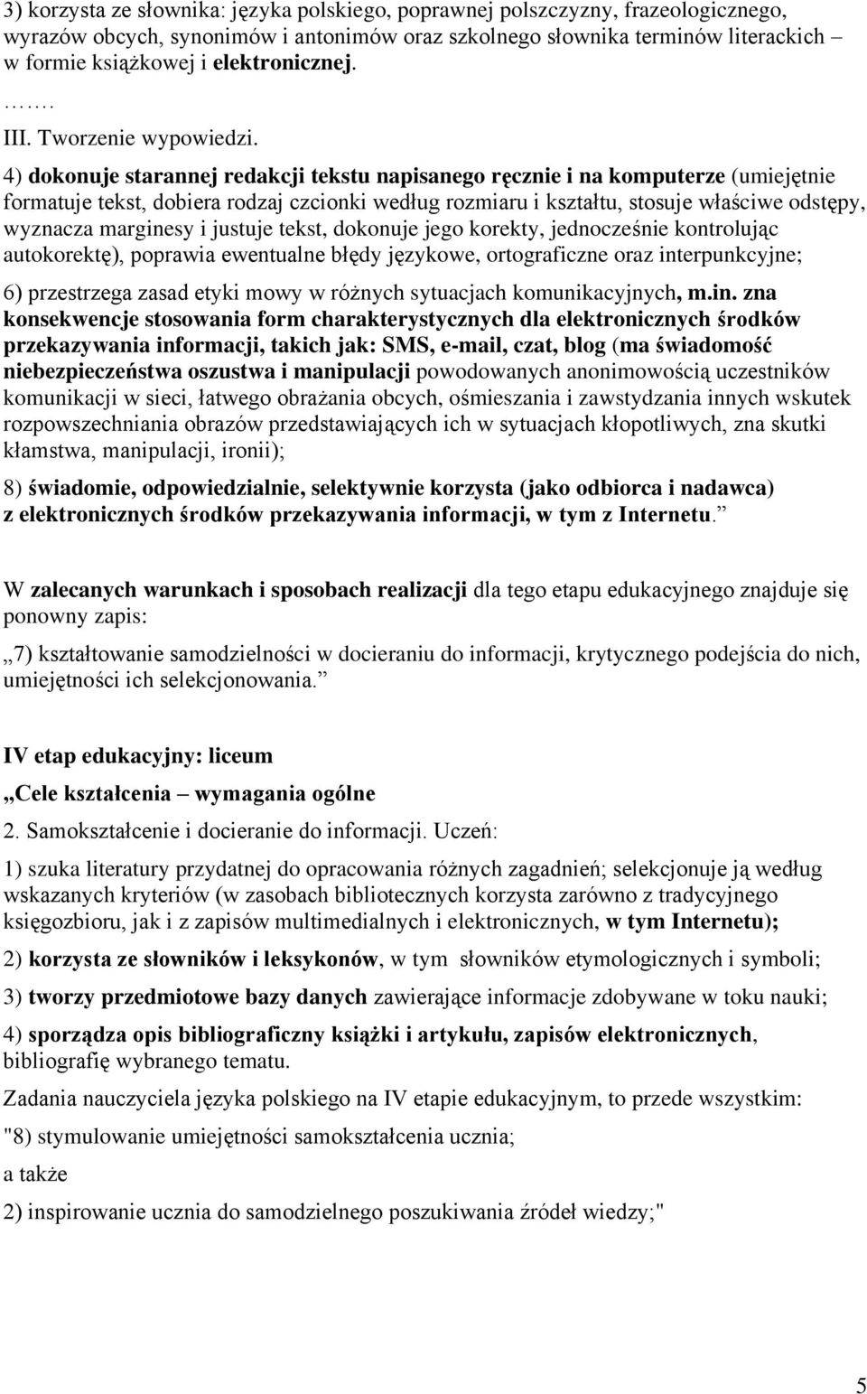 4) dokonuje starannej redakcji tekstu napisanego ręcznie i na komputerze (umiejętnie formatuje tekst, dobiera rodzaj czcionki według rozmiaru i kształtu, stosuje właściwe odstępy, wyznacza marginesy