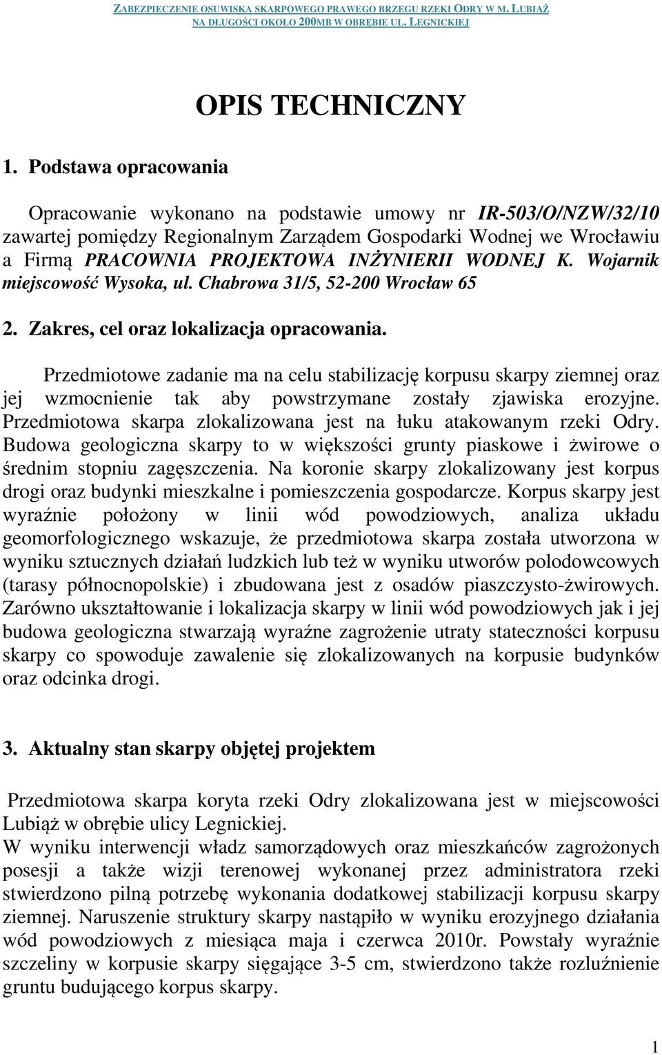 Przedmiotowe zadanie ma na celu stabilizację korpusu skarpy ziemnej oraz jej wzmocnienie tak aby powstrzymane zostały zjawiska erozyjne.