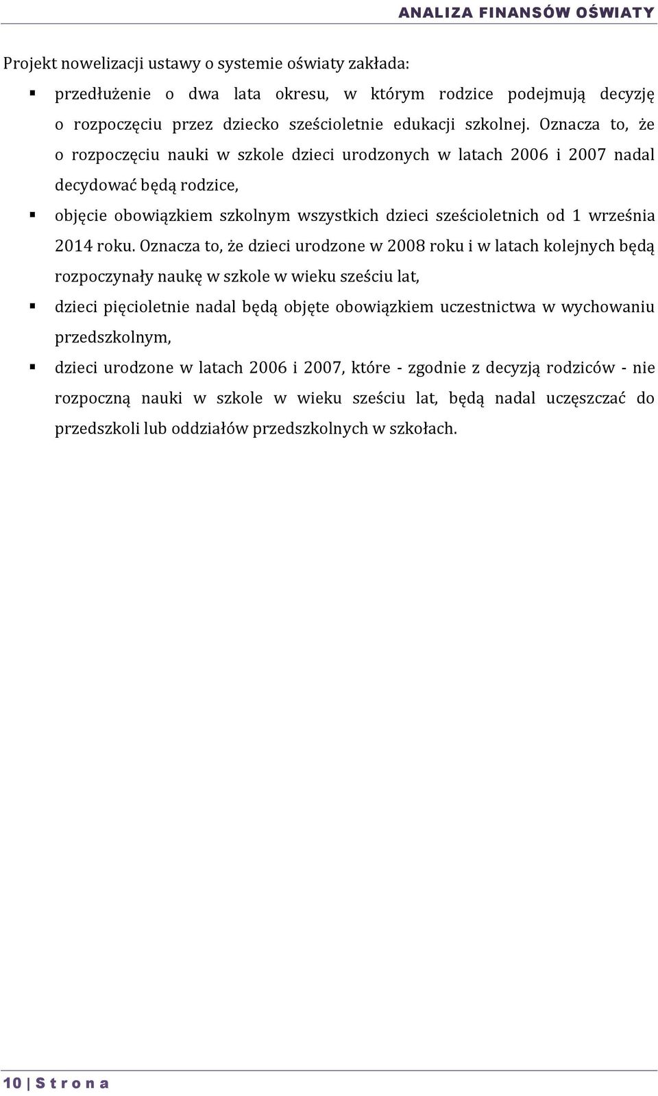 Oznacza to, że dzieci urodzone w 2008 roku i w latach kolejnych będą rozpoczynały naukę w szkole w wieku sześciu lat, dzieci pięcioletnie nadal będą objęte obowiązkiem uczestnictwa w wychowaniu