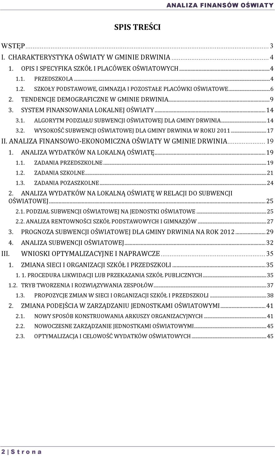 3.1. ALGORYTM PODZIAŁU SUBWENCJI OŚWIATOWEJ DLA GMINY DRWINIA... 14 3.2. WYSOKOŚĆ SUBWENCJI OŚWIATOWEJ DLA GMINY DRWINIA W ROKU 2011... 17 II. ANALIZA FINANSOWO-EKONOMICZNA OŚWIATY W GMINIE DRWINIA.