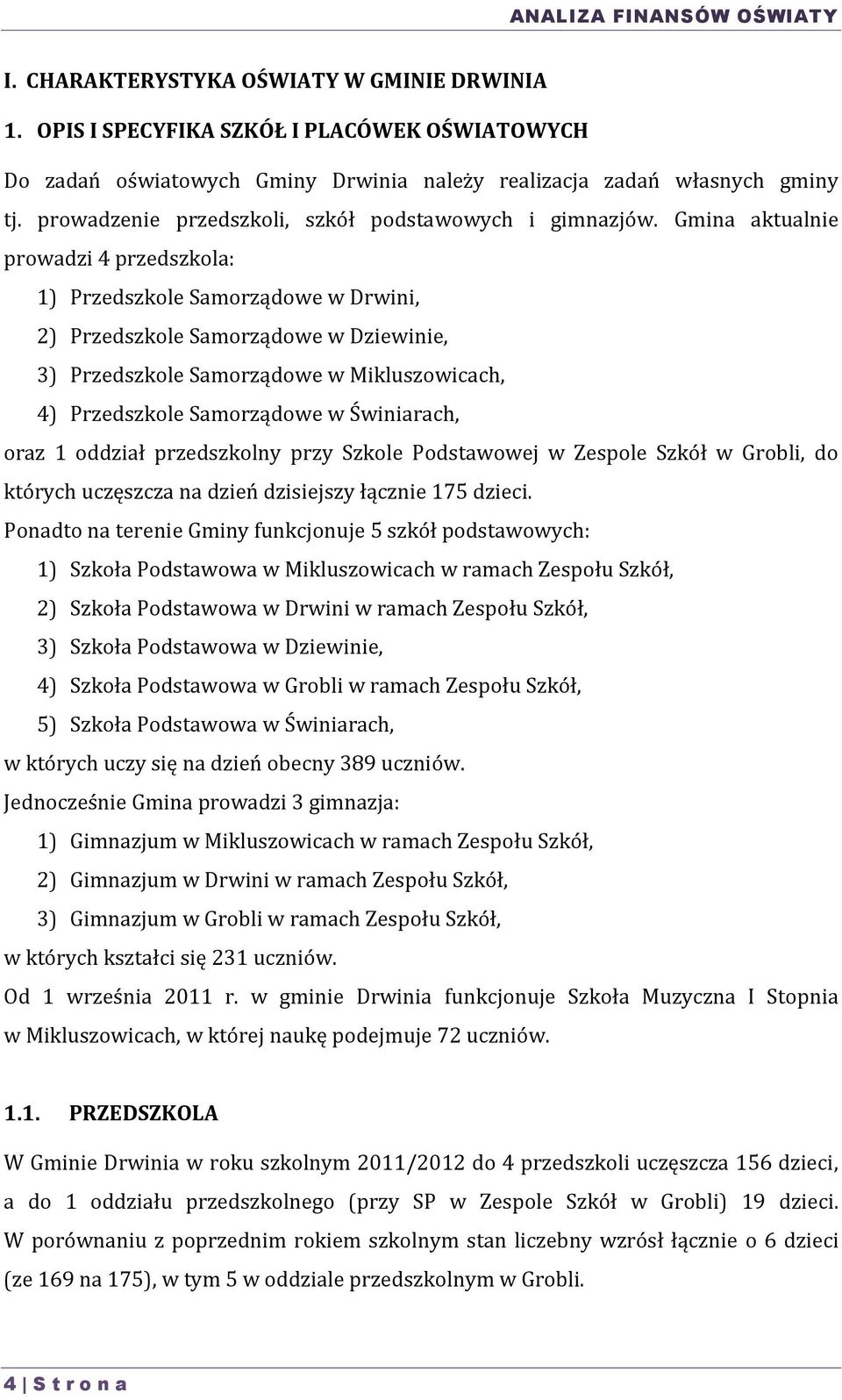 Gmina aktualnie prowadzi 4 przedszkola: 1) Przedszkole Samorządowe w Drwini, 2) Przedszkole Samorządowe w Dziewinie, 3) Przedszkole Samorządowe w Mikluszowicach, 4) Przedszkole Samorządowe w