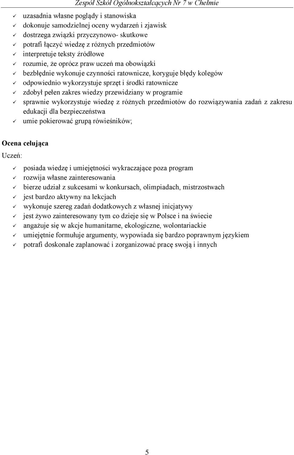 ratownicze zdobył pełen zakres wiedzy przewidziany w programie sprawnie wykorzystuje wiedzę z różnych przedmiotów do rozwiązywania zadań z zakresu edukacji dla bezpieczeństwa umie pokierować grupą