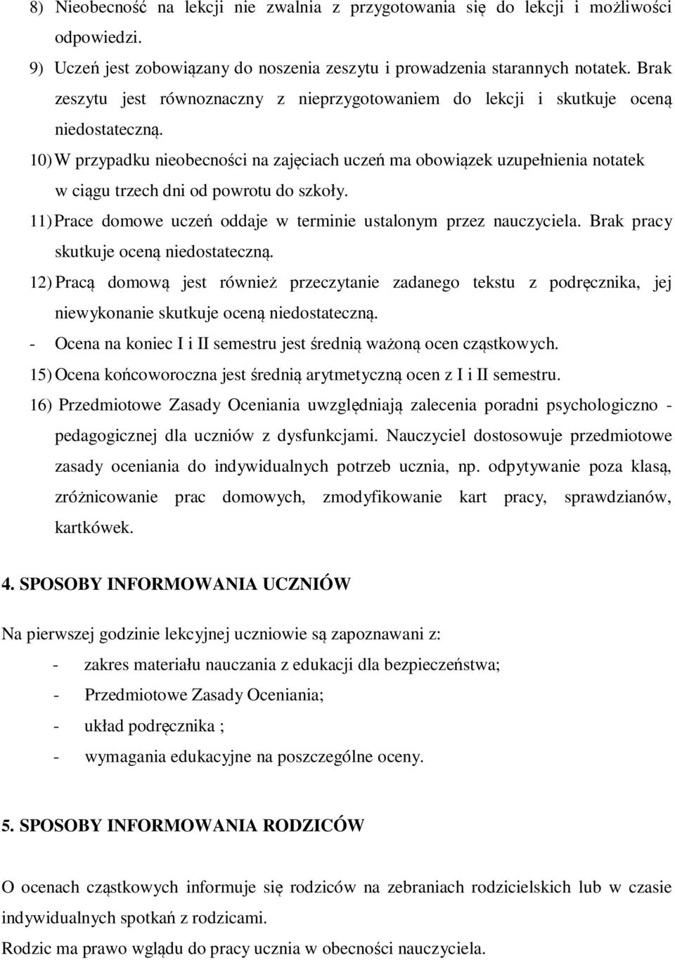 10) W przypadku nieobecności na zajęciach uczeń ma obowiązek uzupełnienia notatek w ciągu trzech dni od powrotu do szkoły. 11) Prace domowe uczeń oddaje w terminie ustalonym przez nauczyciela.