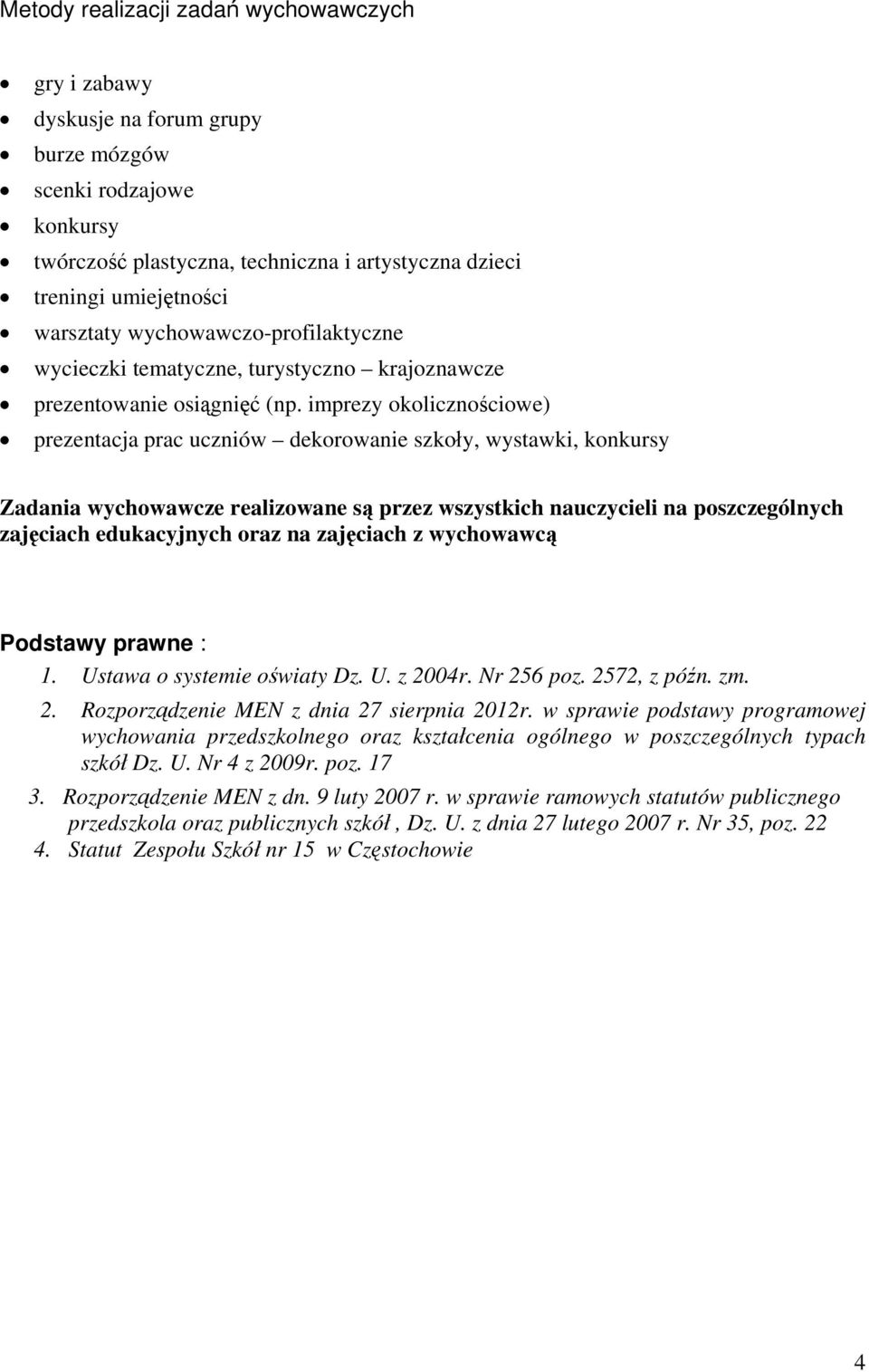 imprezy okolicznościowe) prezentacja prac uczniów dekorowanie szkoły, wystawki, konkursy Zadania wychowawcze realizowane są przez wszystkich nauczycieli na poszczególnych zajęciach edukacyjnych oraz
