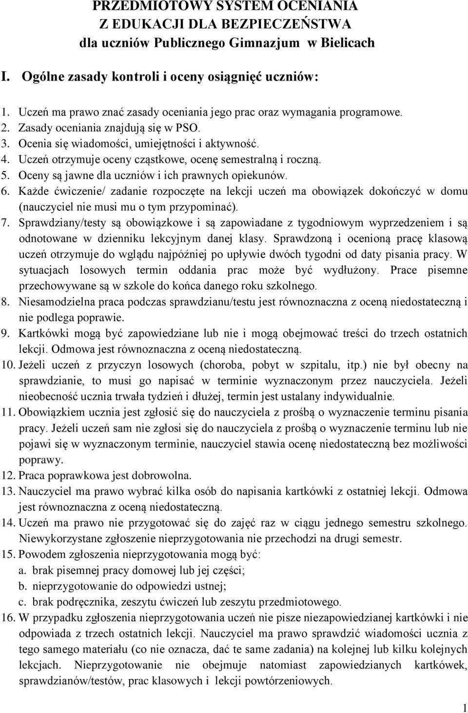 Uczeń otrzymuje oceny cząstkowe, ocenę semestralną i roczną. 5. Oceny są jawne dla uczniów i ich prawnych opiekunów. 6.