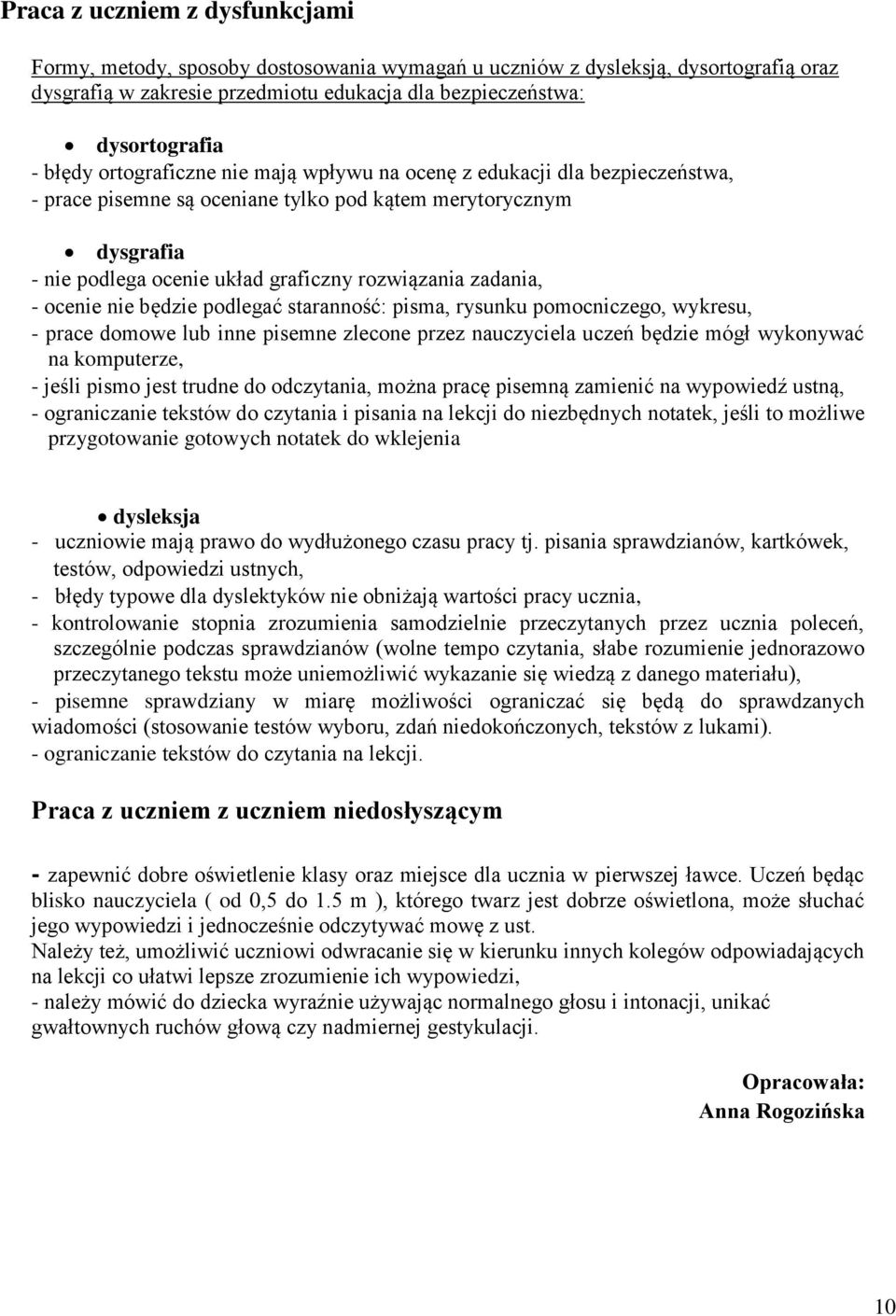 ocenie nie będzie podlegać staranność: pisma, rysunku pomocniczego, wykresu, - prace domowe lub inne pisemne zlecone przez nauczyciela uczeń będzie mógł wykonywać na komputerze, - jeśli pismo jest