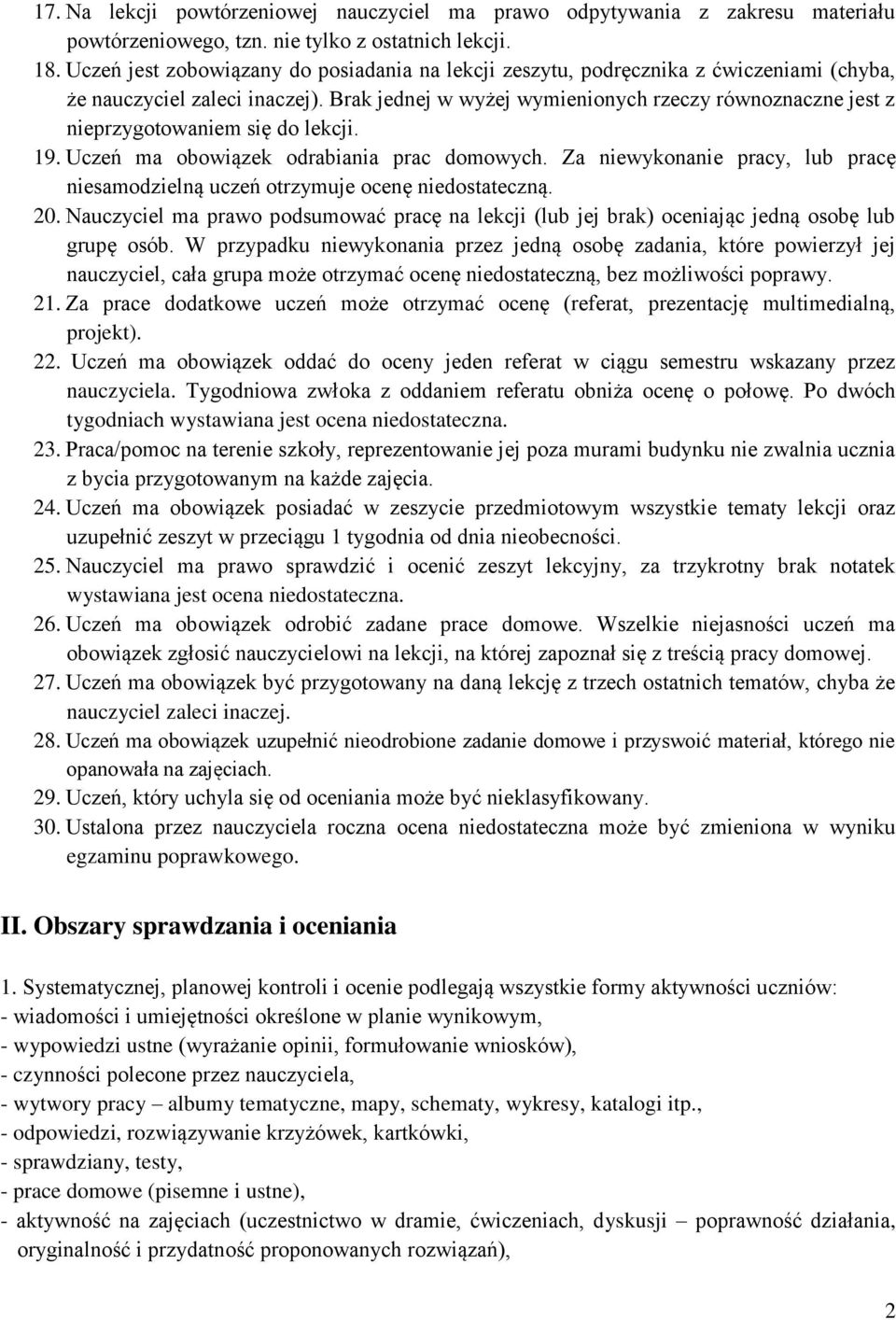 Brak jednej w wyżej wymienionych rzeczy równoznaczne jest z nieprzygotowaniem się do lekcji. 19. Uczeń ma obowiązek odrabiania prac domowych.