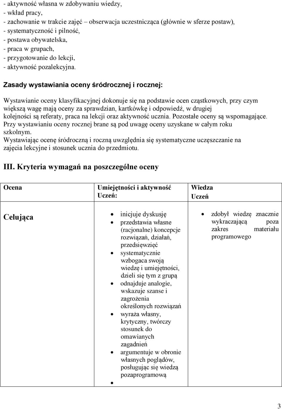 Zasady wystawiania oceny śródrocznej i rocznej: Wystawianie oceny klasyfikacyjnej dokonuje się na podstawie ocen cząstkowych, przy czym większą wagę mają oceny za sprawdzian, kartkówkę i odpowiedź, w