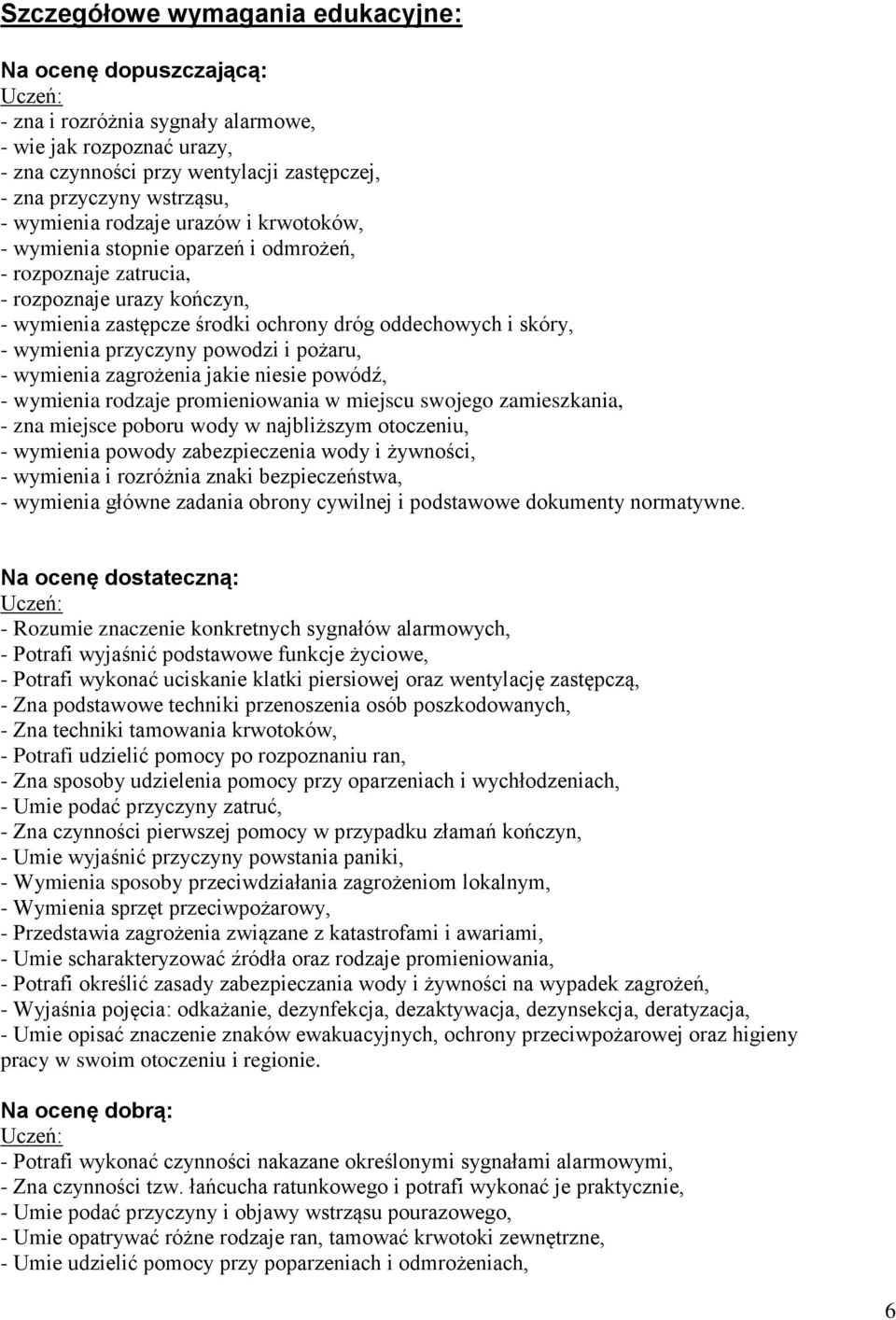 przyczyny powodzi i pożaru, - wymienia zagrożenia jakie niesie powódź, - wymienia rodzaje promieniowania w miejscu swojego zamieszkania, - zna miejsce poboru wody w najbliższym otoczeniu, - wymienia