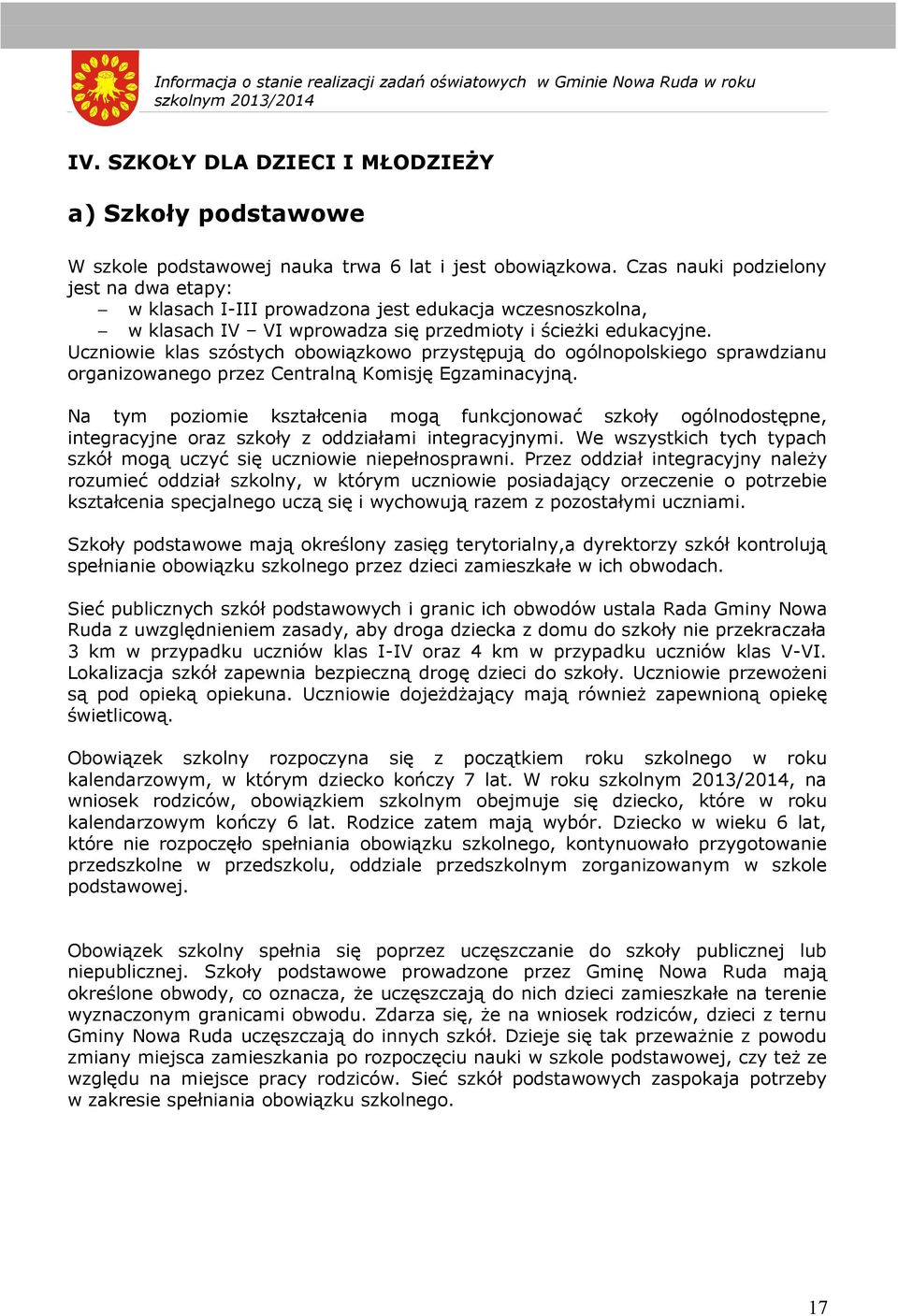 Czas nauki podzielony jest na dwa etapy: w klasach I-III prowadzona jest edukacja wczesnoszkolna, w klasach IV VI wprowadza się przedmioty i ścieżki edukacyjne.