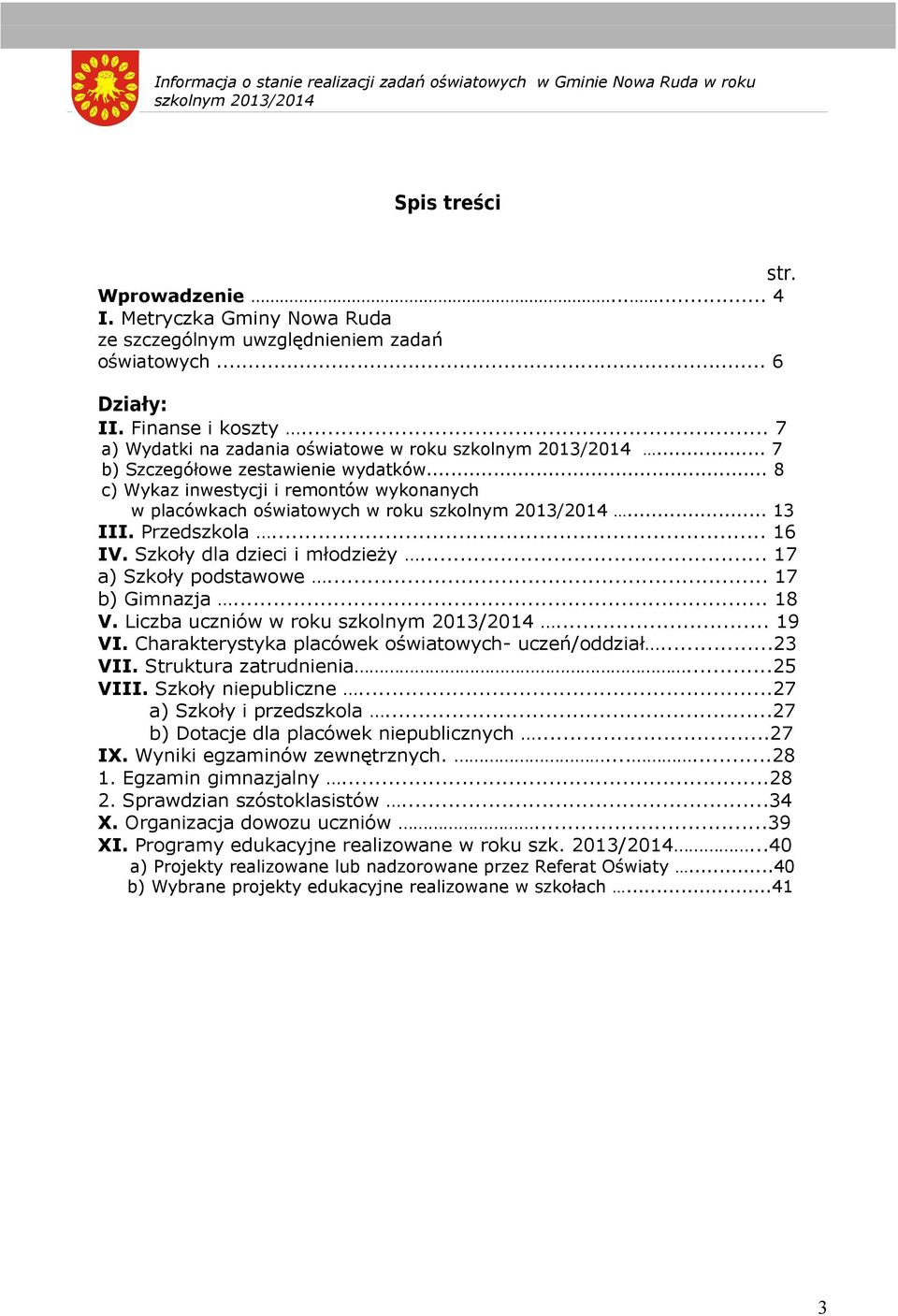 .. 7 b) Szczegółowe zestawienie wydatków... 8 c) Wykaz inwestycji i remontów wykonanych w placówkach oświatowych w roku szkolnym 2013/2014... 13 III. Przedszkola... 16 IV.