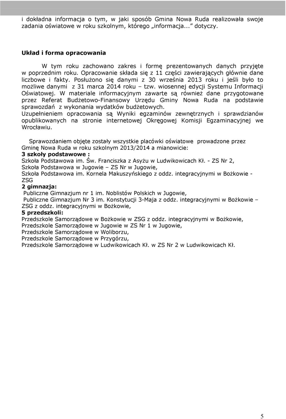 Posłużono się danymi z 30 września 2013 roku i jeśli było to możliwe danymi z 31 marca 2014 roku tzw. wiosennej edycji Systemu Informacji Oświatowej.