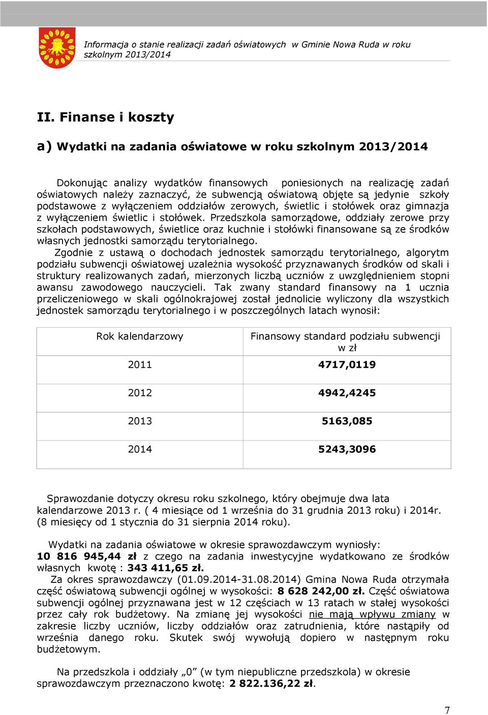 objęte są jedynie szkoły podstawowe z wyłączeniem oddziałów zerowych, świetlic i stołówek oraz gimnazja z wyłączeniem świetlic i stołówek.