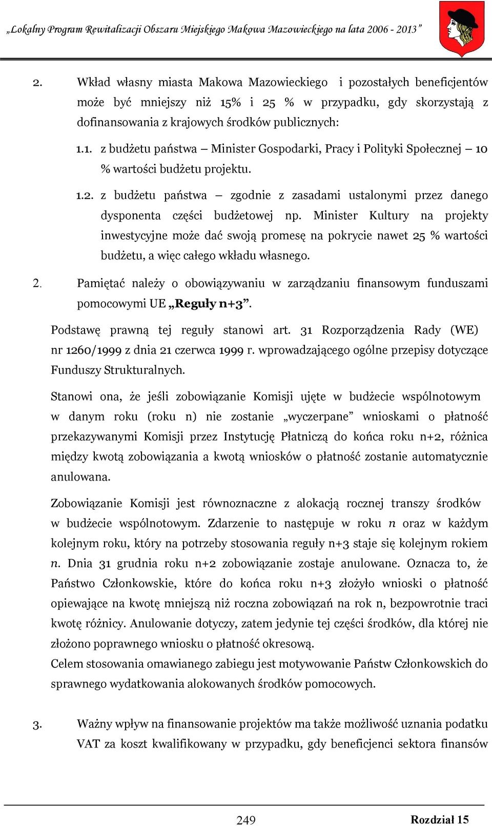 Minister Kultury na projekty inwestycyjne może dać swoją promesę na pokrycie nawet 25 % wartości budżetu, a więc całego wkładu własnego. 2. Pamiętać należy o obowiązywaniu w zarządzaniu finansowym funduszami pomocowymi UE Reguły n+3.