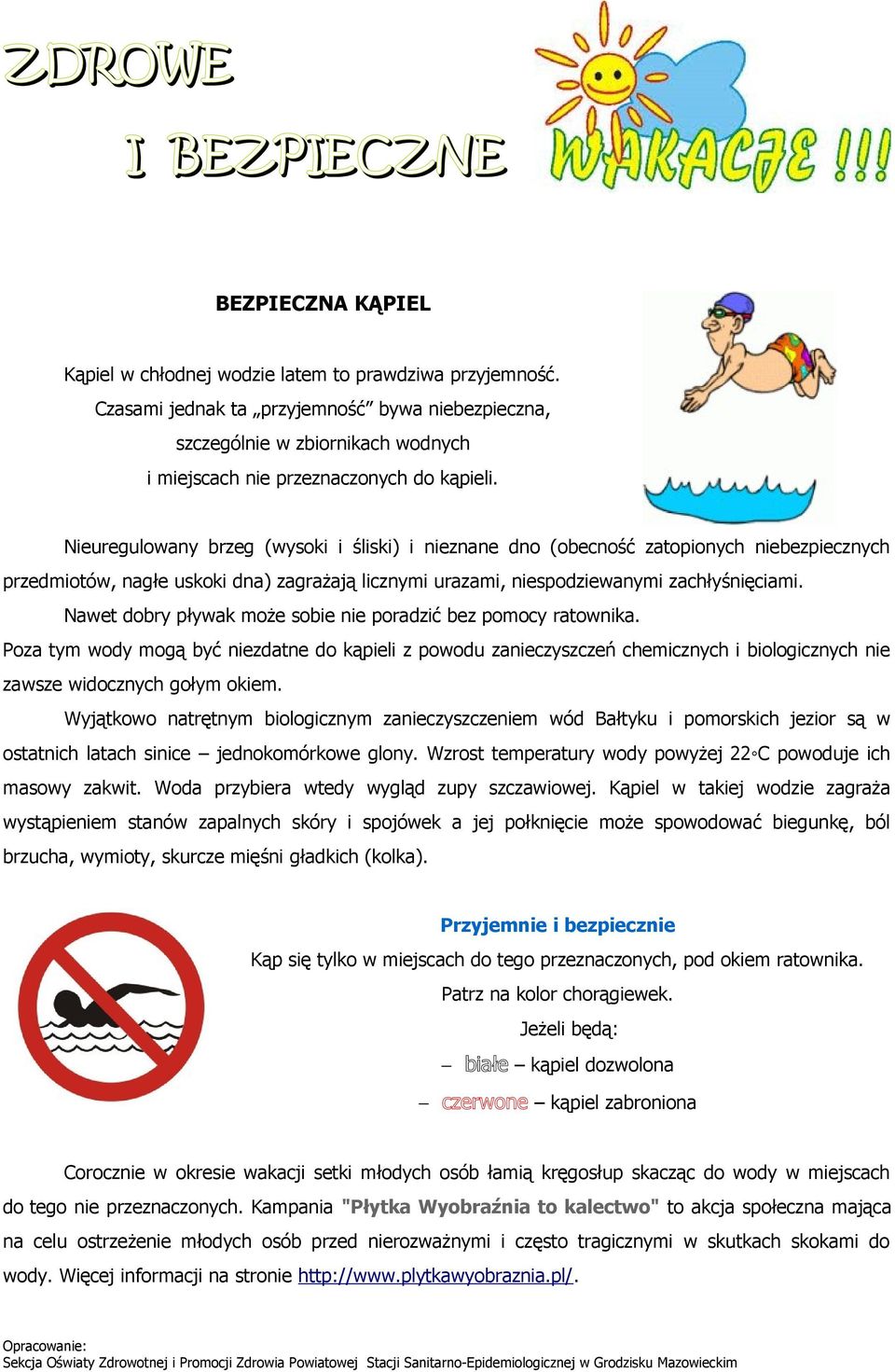 Nieuregulowany brzeg (wysoki i śliski) i nieznane dno (obecność zatopionych niebezpiecznych przedmiotów, nagłe uskoki dna) zagrażają licznymi urazami, niespodziewanymi zachłyśnięciami.