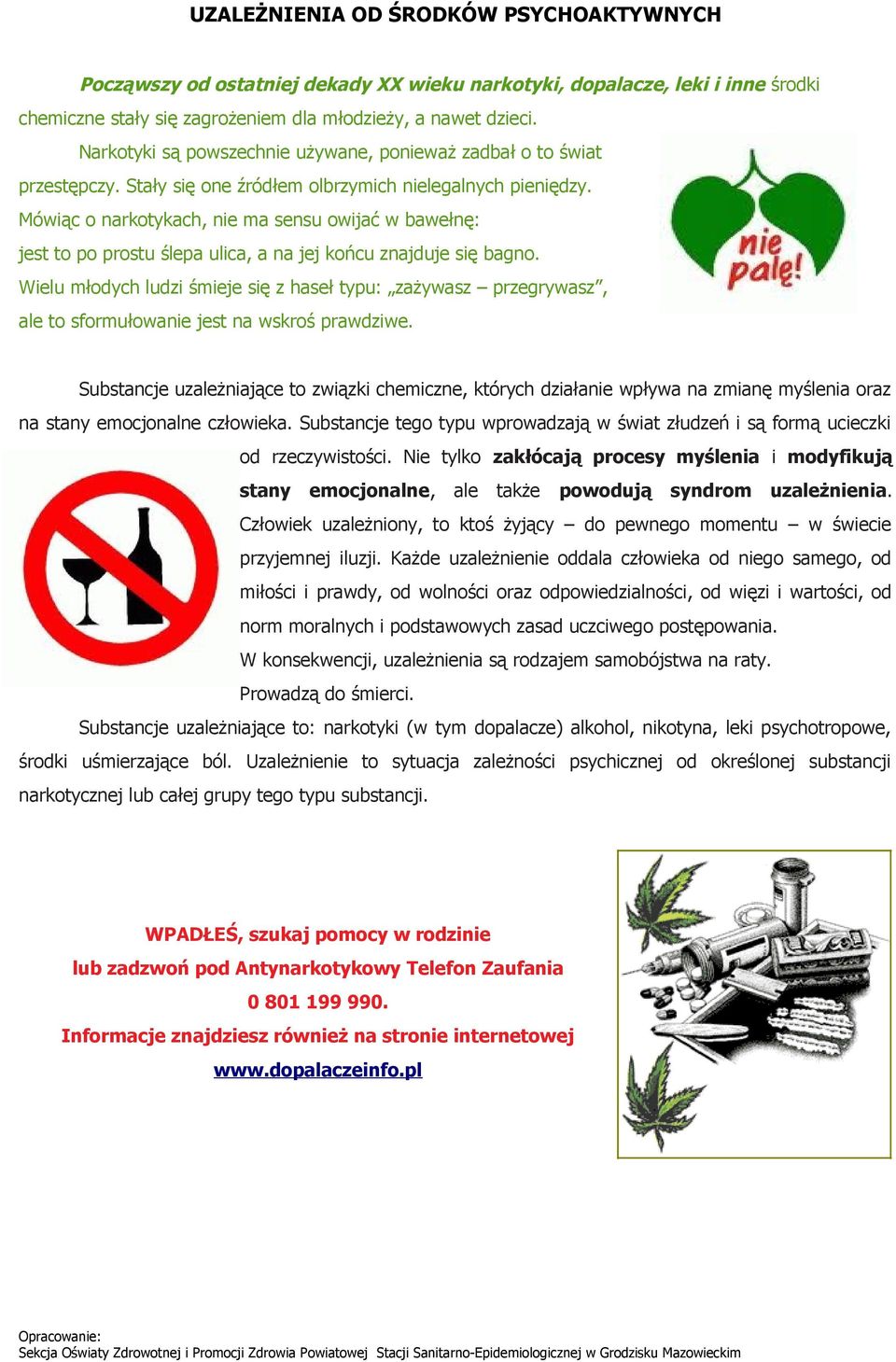 Mówiąc o narkotykach, nie ma sensu owijać w bawełnę: jest to po prostu ślepa ulica, a na jej końcu znajduje się bagno.
