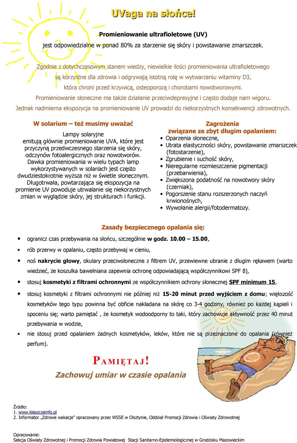 osteoporozą i chorobami nowotworowymi. Promieniowanie słoneczne ma także działanie przeciwdepresyjne i często dodaje nam wigoru.