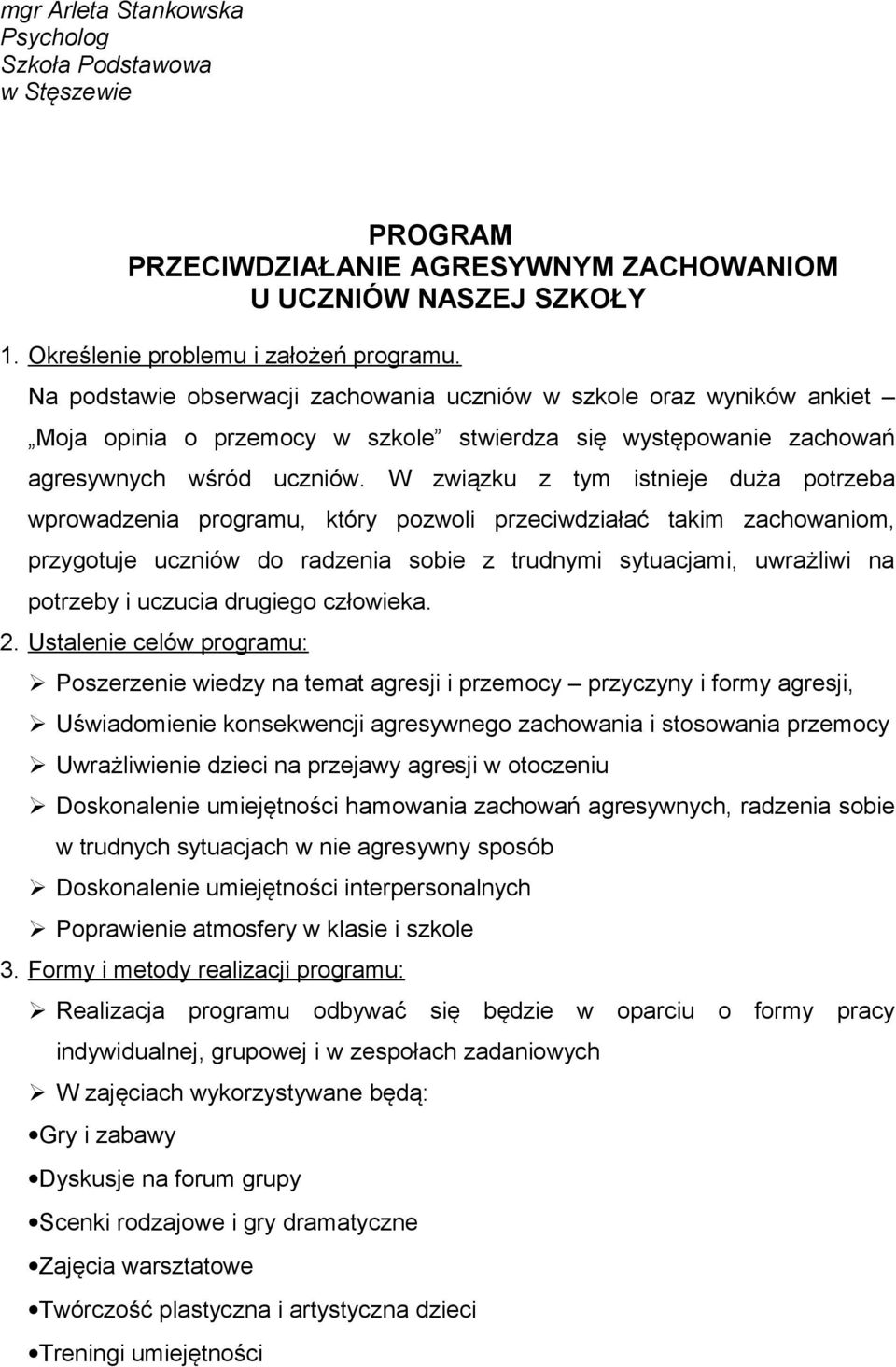 W związku z tym istnieje duża potrzeba wprowadzenia programu, który pozwoli przeciwdziałać takim zachowaniom, przygotuje uczniów do radzenia sobie z trudnymi sytuacjami, uwrażliwi na potrzeby i