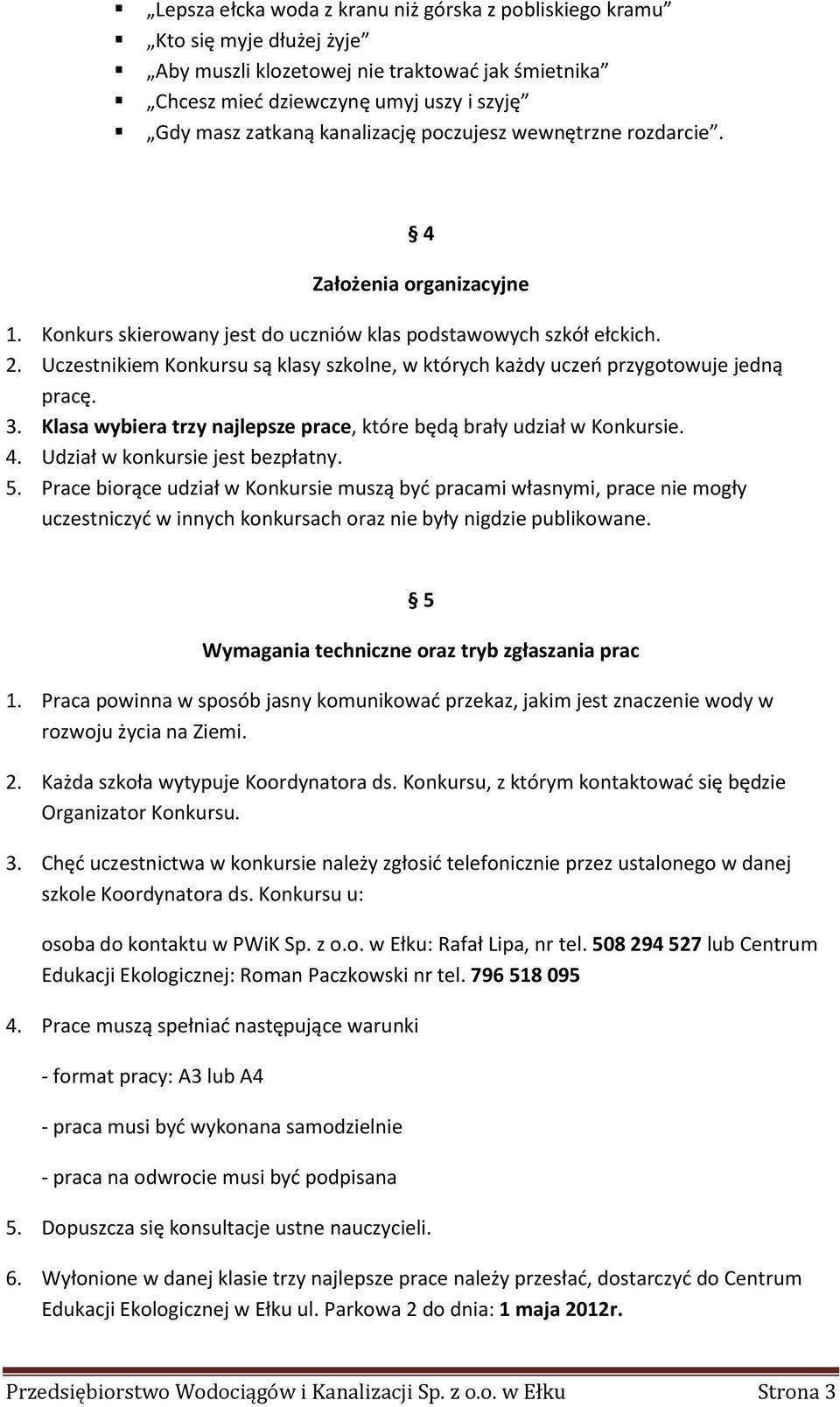 Uczestnikiem Konkursu są klasy szkolne, w których każdy uczeo przygotowuje jedną pracę. 3. Klasa wybiera trzy najlepsze prace, które będą brały udział w Konkursie. 4.