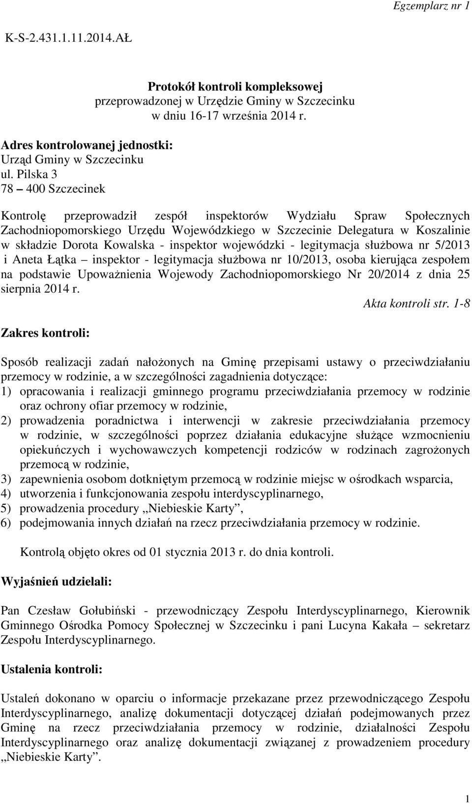 Kontrolę przeprowadził zespół inspektorów Wydziału Spraw Społecznych Zachodniopomorskiego Urzędu Wojewódzkiego w Szczecinie Delegatura w Koszalinie w składzie Dorota Kowalska - inspektor wojewódzki -