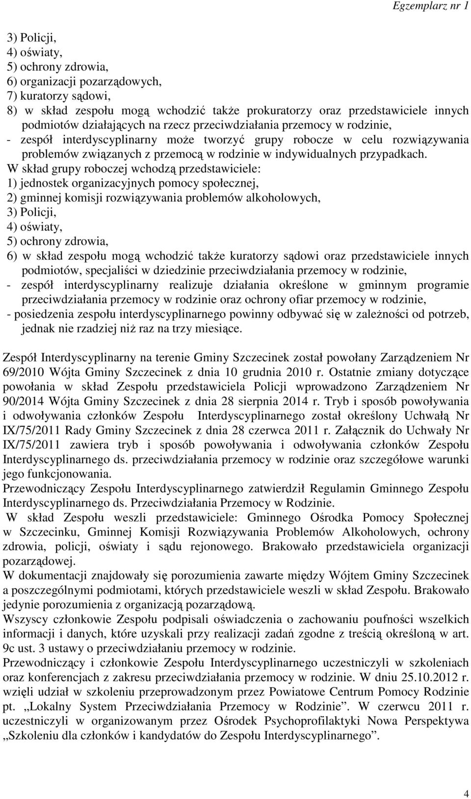 W skład grupy roboczej wchodzą przedstawiciele: 1) jednostek organizacyjnych pomocy społecznej, 2) gminnej komisji rozwiązywania problemów alkoholowych, 3) Policji, 4) oświaty, 5) ochrony zdrowia, 6)