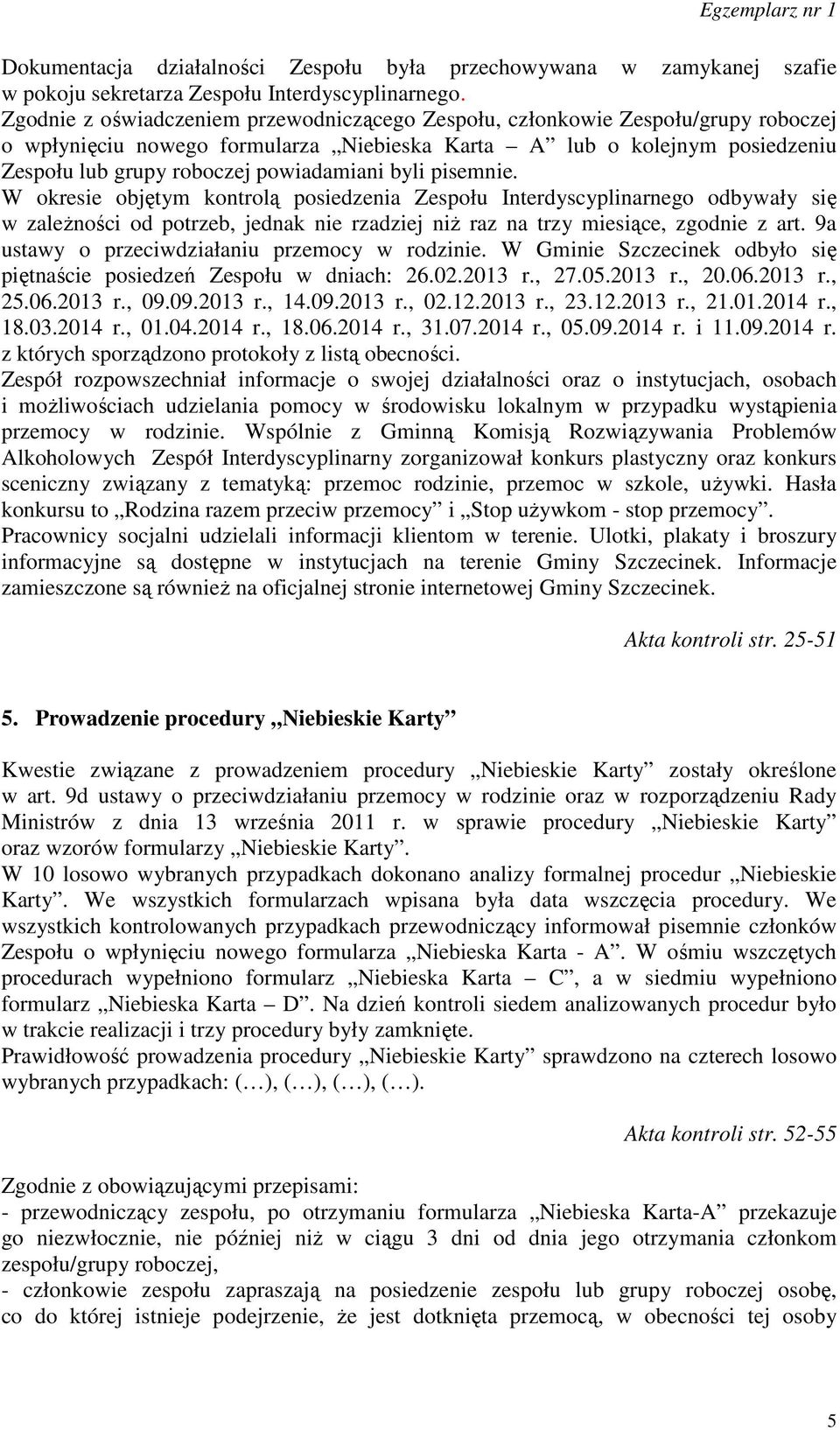 byli pisemnie. W okresie objętym kontrolą posiedzenia Zespołu Interdyscyplinarnego odbywały się w zależności od potrzeb, jednak nie rzadziej niż raz na trzy miesiące, zgodnie z art.