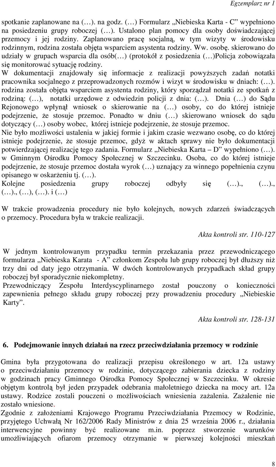 skierowano do udziały w grupach wsparcia dla osób( ) (protokół z posiedzenia ( )Policja zobowiązała się monitorować sytuację rodziny.