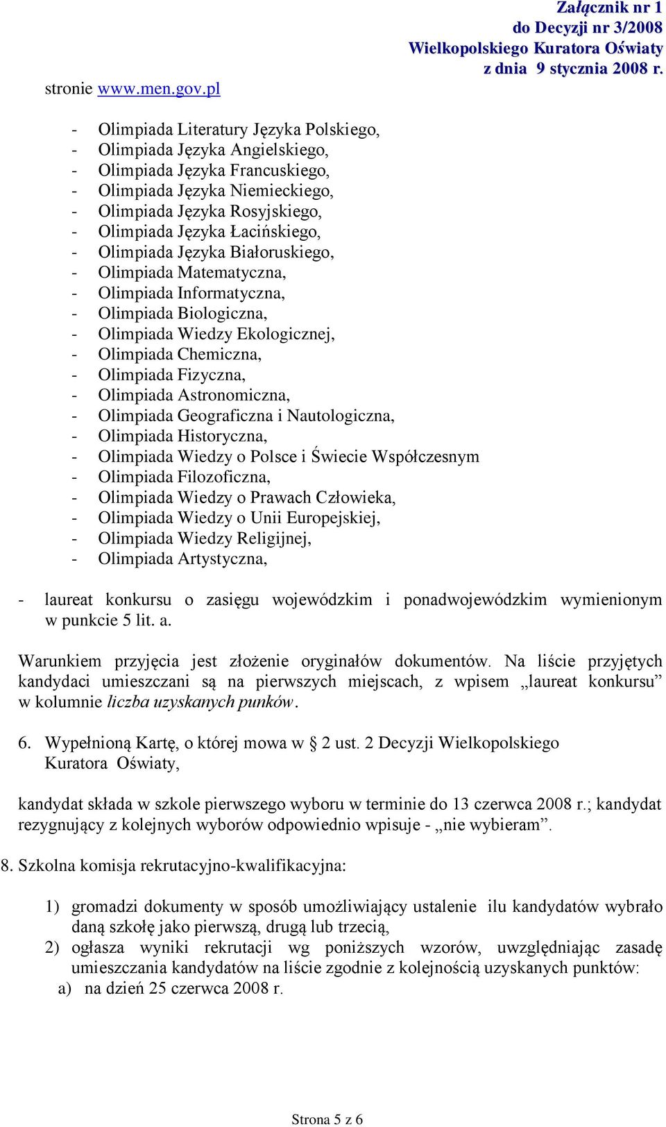 Łacińskiego, - Olimpiada Języka Białoruskiego, - Olimpiada Matematyczna, - Olimpiada Informatyczna, - Olimpiada Biologiczna, - Olimpiada Wiedzy Ekologicznej, - Olimpiada Chemiczna, - Olimpiada