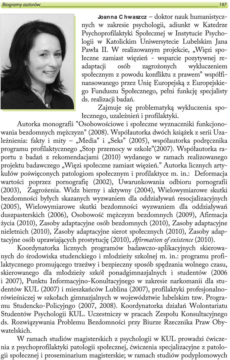 W realizowanym projekcie, Więzi społeczne zamiast więzień - wsparcie pozytywnej readaptacji osób zagrożonych wykluczeniem społecznym z powodu konfliktu z prawem współfinansowanego przez Unię