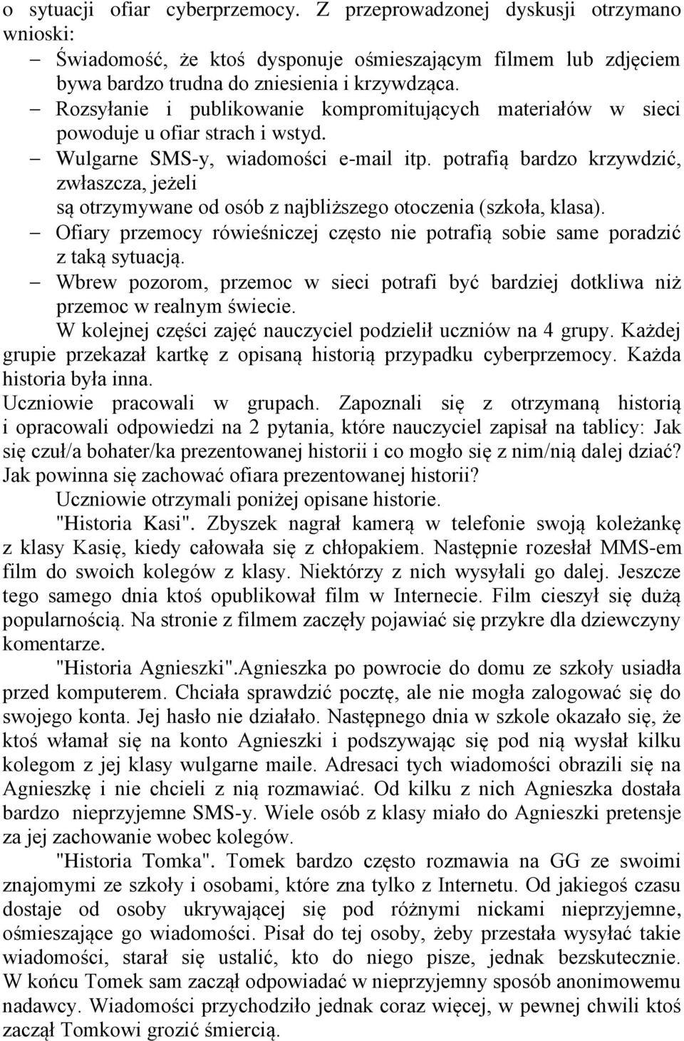 potrafią bardzo krzywdzić, zwłaszcza, jeżeli są otrzymywane od osób z najbliższego otoczenia (szkoła, klasa). Ofiary przemocy rówieśniczej często nie potrafią sobie same poradzić z taką sytuacją.