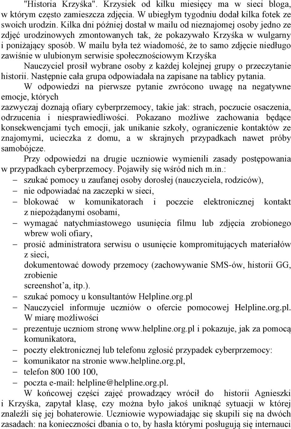 W mailu była też wiadomość, że to samo zdjęcie niedługo zawiśnie w ulubionym serwisie społecznościowym Krzyśka Nauczyciel prosił wybrane osoby z każdej kolejnej grupy o przeczytanie historii.