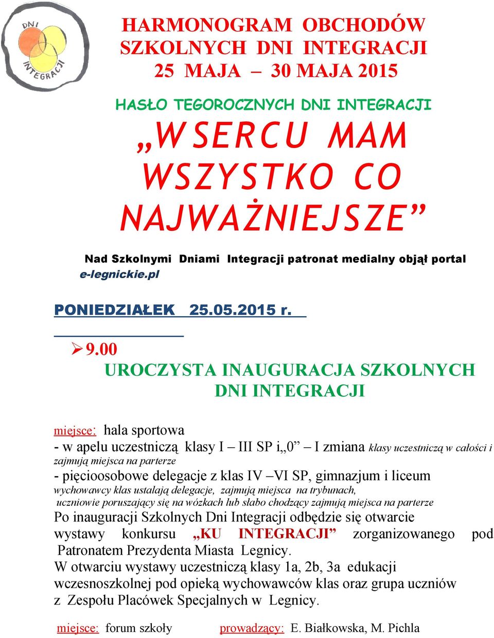 00 UROCZYSTA INAUGURACJA SZKOLNYCH DNI INTEGRACJI miejsce: hala sportowa - w apelu uczestniczą klasy I III SP i 0 I zmiana klasy uczestniczą w całości i zajmują miejsca na parterze - pięcioosobowe