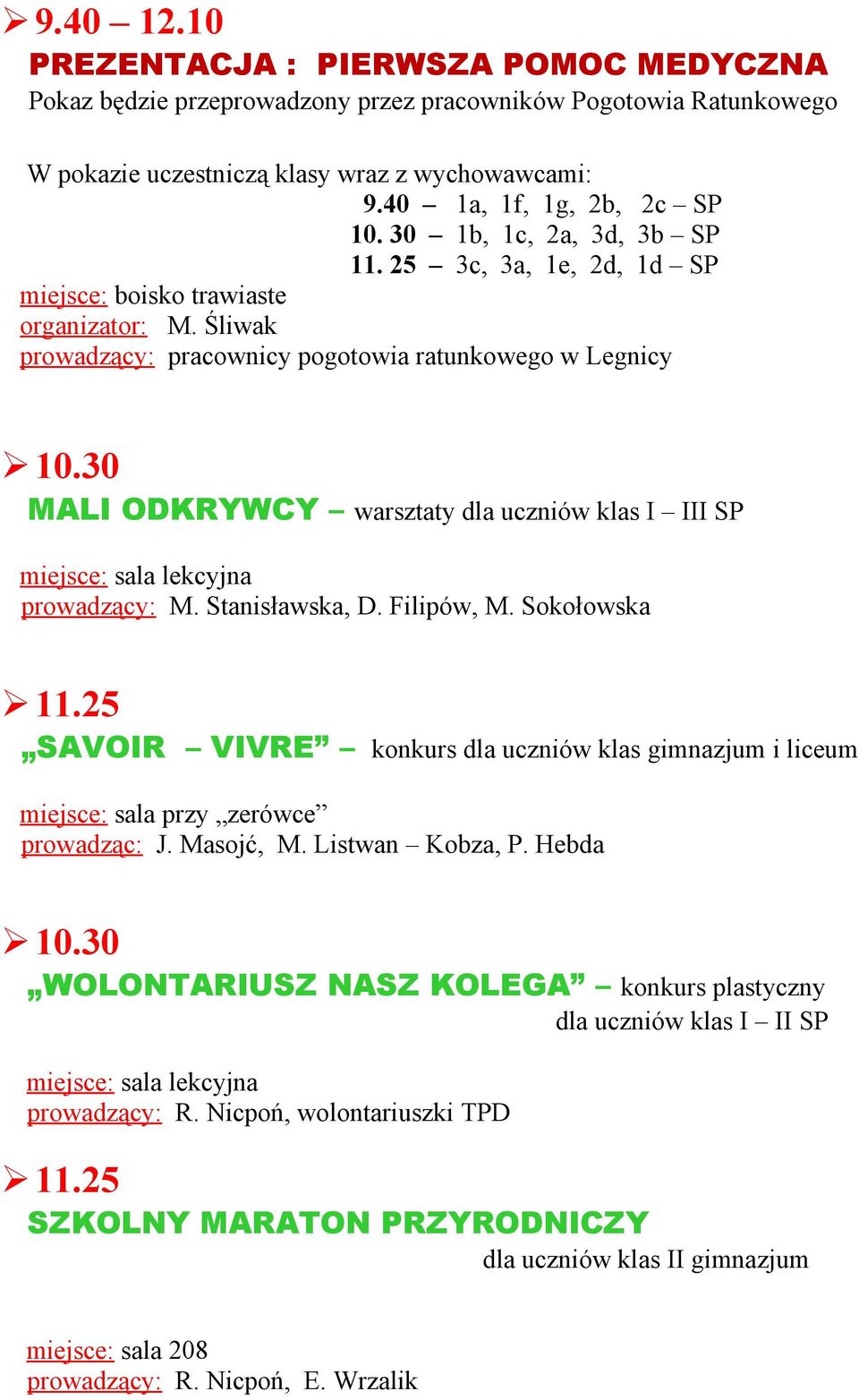 30 MALI ODKRYWCY warsztaty dla uczniów klas I III SP miejsce: sala lekcyjna prowadzący: M. Stanisławska, D. Filipów, M. Sokołowska 11.