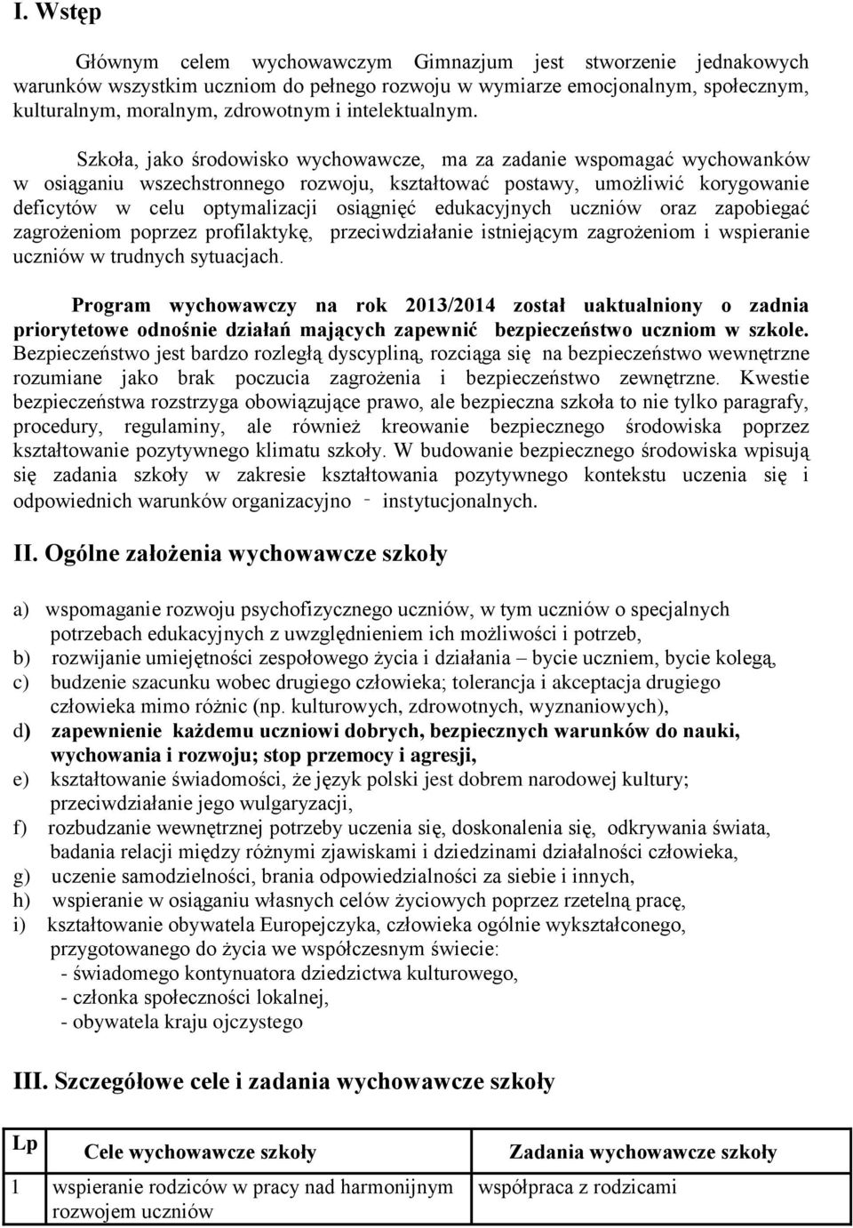 Szkoła, jako środowisko wychowawcze, ma za zadanie wspomagać wychowanków w osiąganiu wszechstronnego rozwoju, kształtować postawy, umożliwić korygowanie deficytów w celu optymalizacji osiągnięć