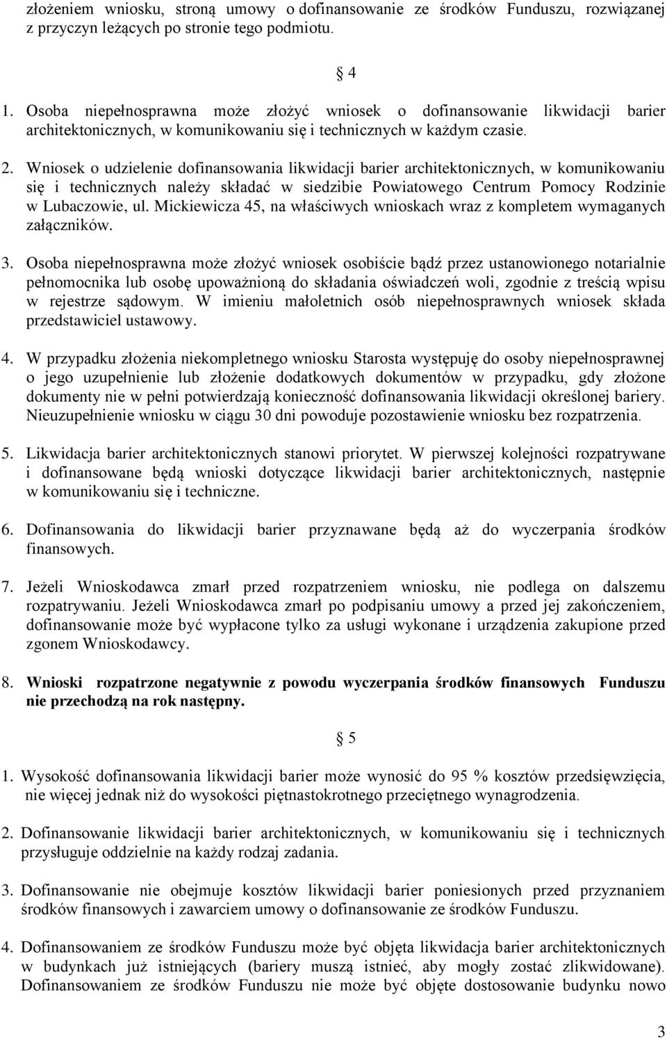 Wniosek o udzielenie dofinansowania likwidacji barier architektonicznych, w komunikowaniu się i technicznych należy składać w siedzibie Powiatowego Centrum Pomocy Rodzinie w Lubaczowie, ul.