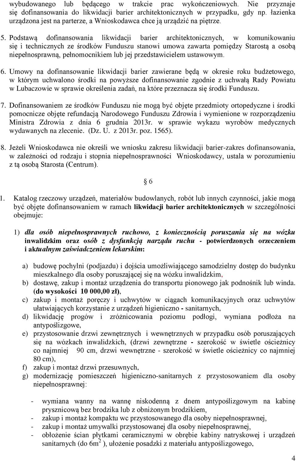 Podstawą dofinansowania likwidacji barier architektonicznych, w komunikowaniu się i technicznych ze środków Funduszu stanowi umowa zawarta pomiędzy Starostą a osobą niepełnosprawną, pełnomocnikiem