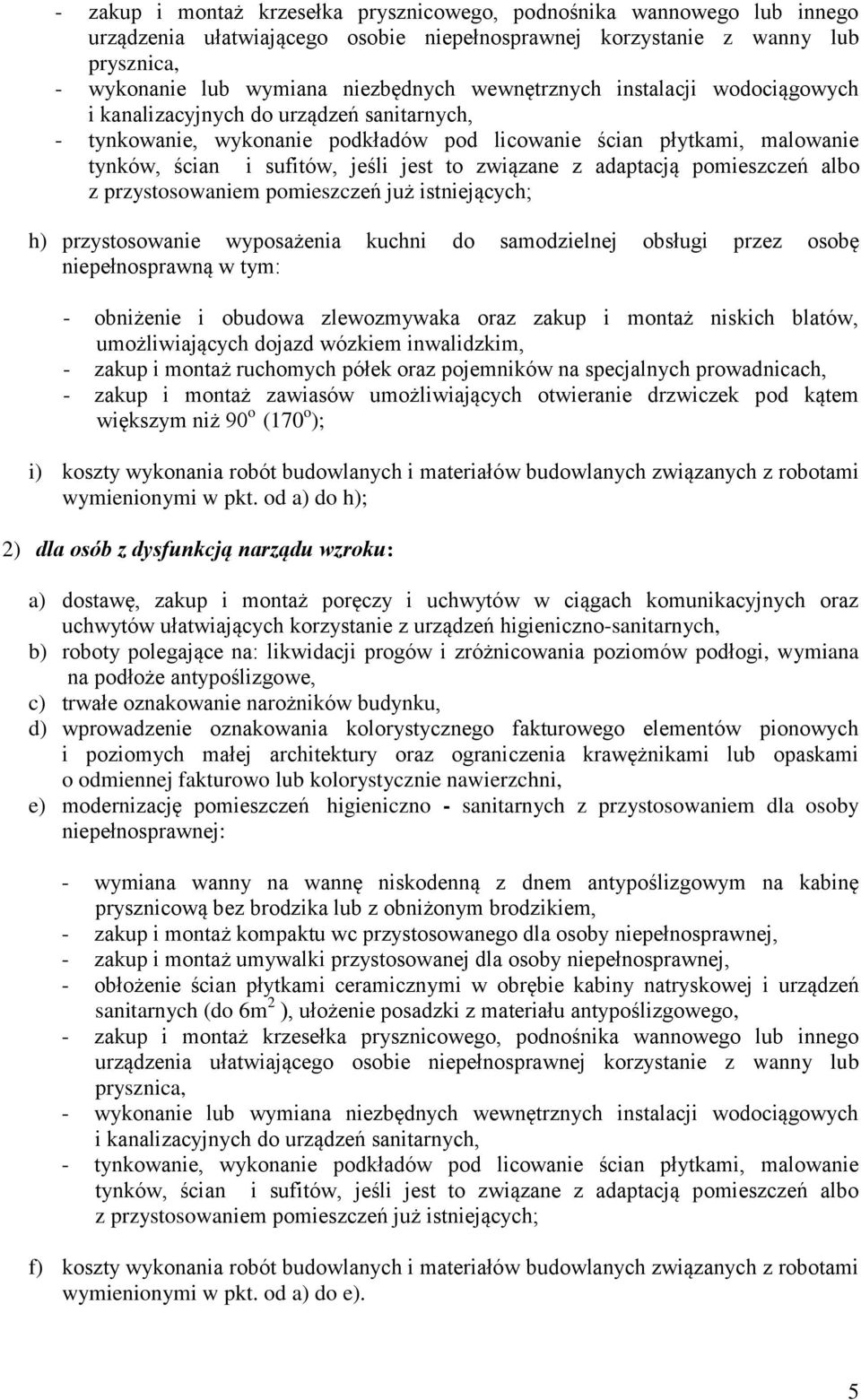 związane z adaptacją pomieszczeń albo z przystosowaniem pomieszczeń już istniejących; h) przystosowanie wyposażenia kuchni do samodzielnej obsługi przez osobę niepełnosprawną w tym: - obniżenie i