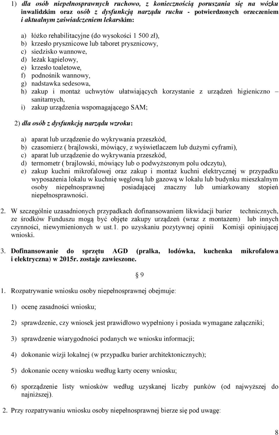 sedesowa, h) zakup i montaż uchwytów ułatwiających korzystanie z urządzeń higieniczno sanitarnych, i) zakup urządzenia wspomagającego SAM; 2) dla osób z dysfunkcją narządu wzroku: a) aparat lub