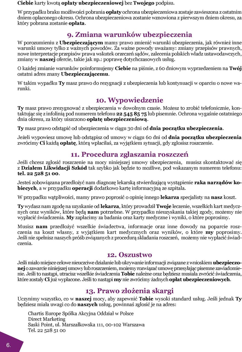 Zmiana warunków ubezpieczenia W porozumieniu z Ubezpieczającym mamy prawo zmienić warunki ubezpieczenia, jak również inne warunki umowy tylko z ważnych powodów.