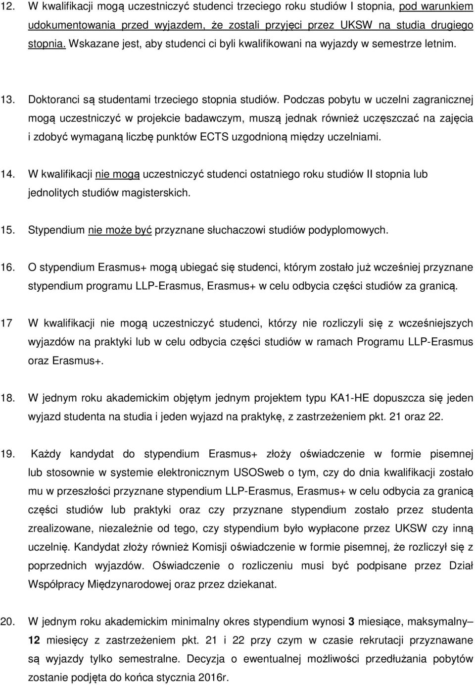 Podczas pobytu w uczelni zagranicznej mogą uczestniczyć w projekcie badawczym, muszą jednak również uczęszczać na zajęcia i zdobyć wymaganą liczbę punktów ECTS uzgodnioną między uczelniami. 14.