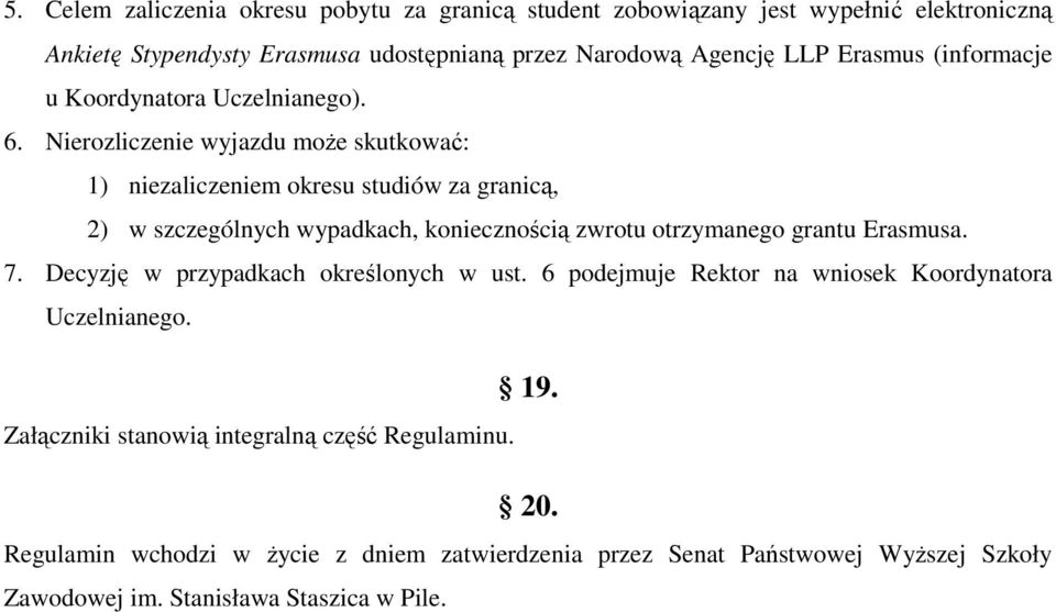 Nierozliczenie wyjazdu moŝe skutkować: 1) niezaliczeniem okresu studiów za granicą, 2) w szczególnych wypadkach, koniecznością zwrotu otrzymanego grantu Erasmusa. 7.