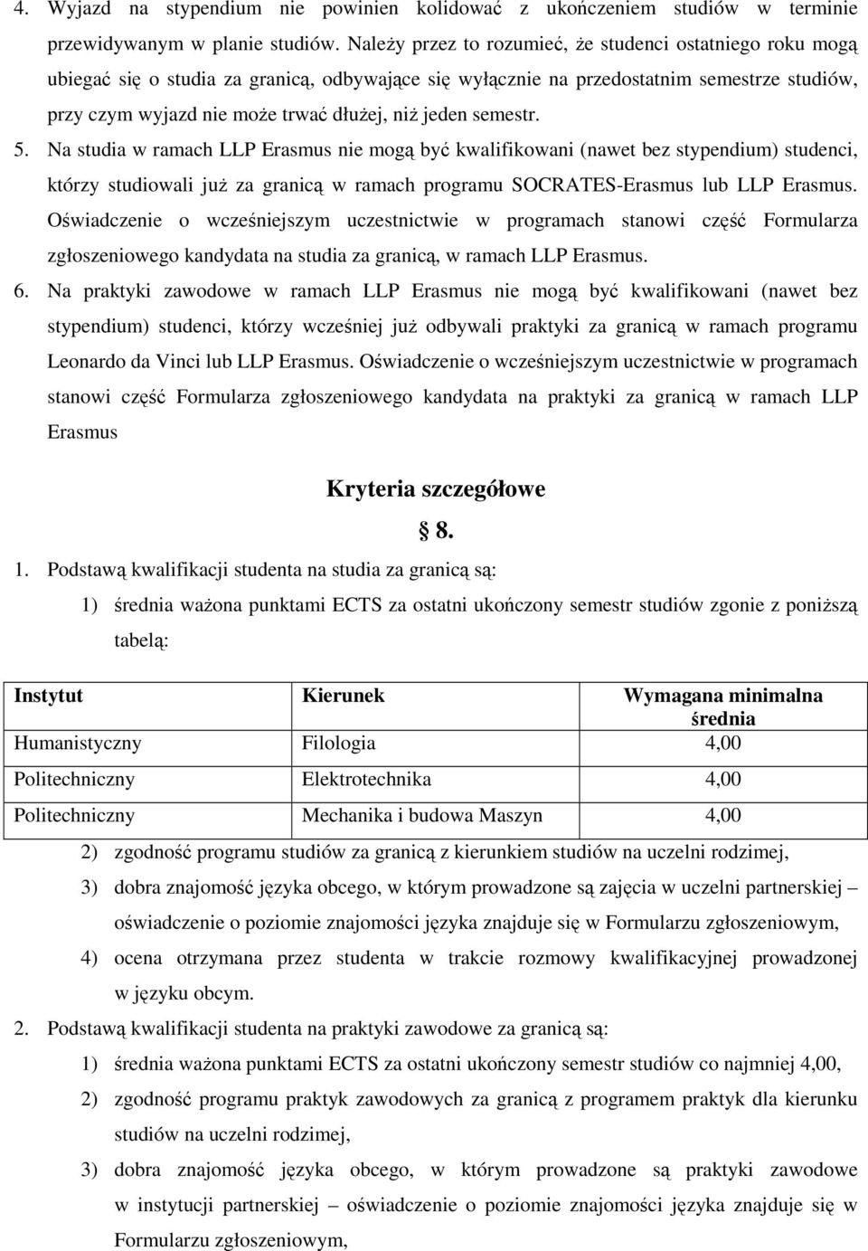 jeden semestr. 5. Na studia w ramach LLP Erasmus nie mogą być kwalifikowani (nawet bez stypendium) studenci, którzy studiowali juŝ za granicą w ramach programu SOCRATES-Erasmus lub LLP Erasmus.