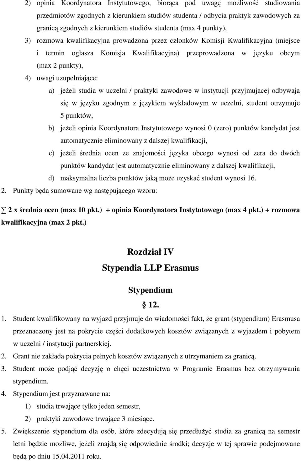 uwagi uzupełniające: a) jeŝeli studia w uczelni / praktyki zawodowe w instytucji przyjmującej odbywają się w języku zgodnym z językiem wykładowym w uczelni, student otrzymuje 5 punktów, b) jeŝeli