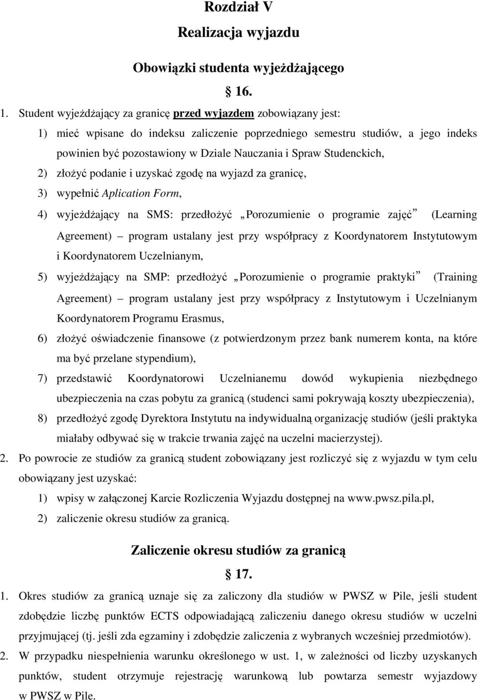 Spraw Studenckich, 2) złoŝyć podanie i uzyskać zgodę na wyjazd za granicę, 3) wypełnić Aplication Form, 4) wyjeŝdŝający na SMS: przedłoŝyć Porozumienie o programie zajęć (Learning Agreement) program